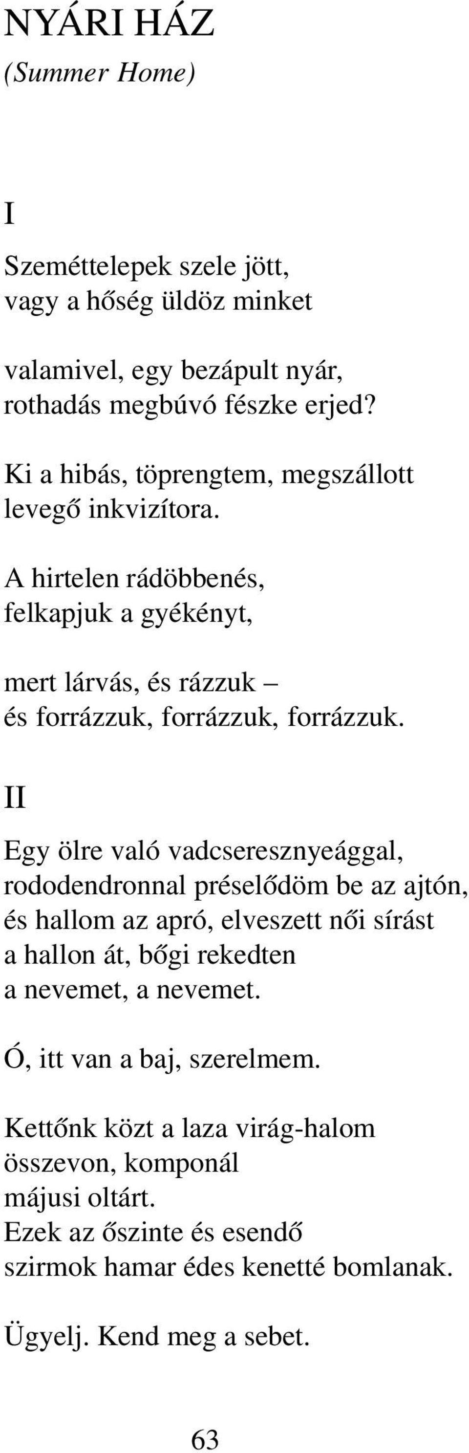 II Egy ölre való vadcseresznyeággal, rododendronnal préselődöm be az ajtón, és hallom az apró, elveszett női sírást a hallon át, bőgi rekedten a nevemet, a