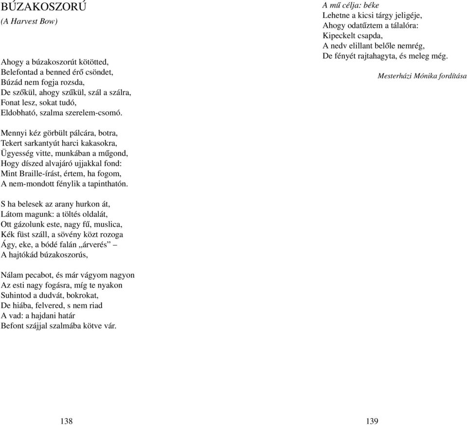 Mesterházi Mónika fordítása Mennyi kéz görbült pálcára, botra, Tekert sarkantyút harci kakasokra, Ügyesség vitte, munkában a műgond, Hogy díszed alvajáró ujjakkal fond: Mint Braille írást, értem, ha