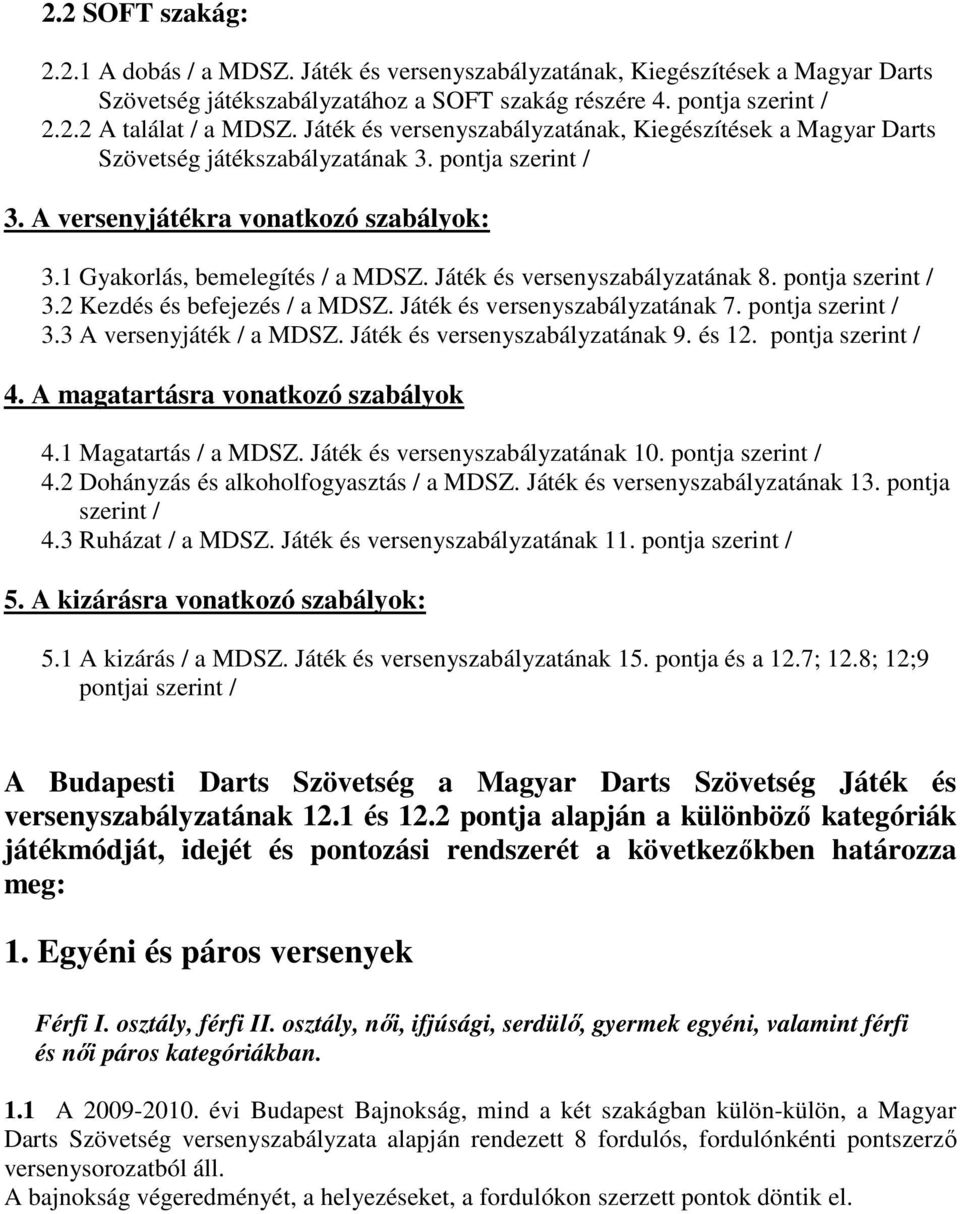 Játék és versenyszabályzatának 8. pontja szerint / 3.2 Kezdés és befejezés / a MDSZ. Játék és versenyszabályzatának 7. pontja szerint / 3.3 A versenyjáték / a MDSZ. Játék és versenyszabályzatának 9.