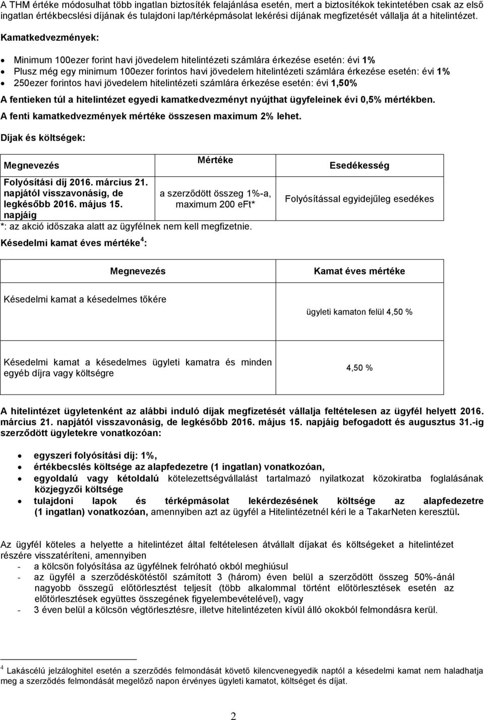 Kamatkedvezmények Minimum 100ezer forint havi jövedelem hitelintézeti számlára érkezése esetén évi 1% Plusz még egy minimum 100ezer forintos havi jövedelem hitelintézeti számlára érkezése esetén évi