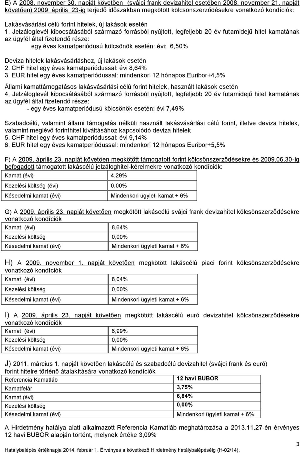 Jelzáloglevél kibocsátásából származó forrásból nyújtott, legfeljebb 20 év futamidejű hitel kamatának egy éves kamatperiódusú kölcsönök esetén: évi: 6,50% Deviza hitelek lakásvásárláshoz, új lakások