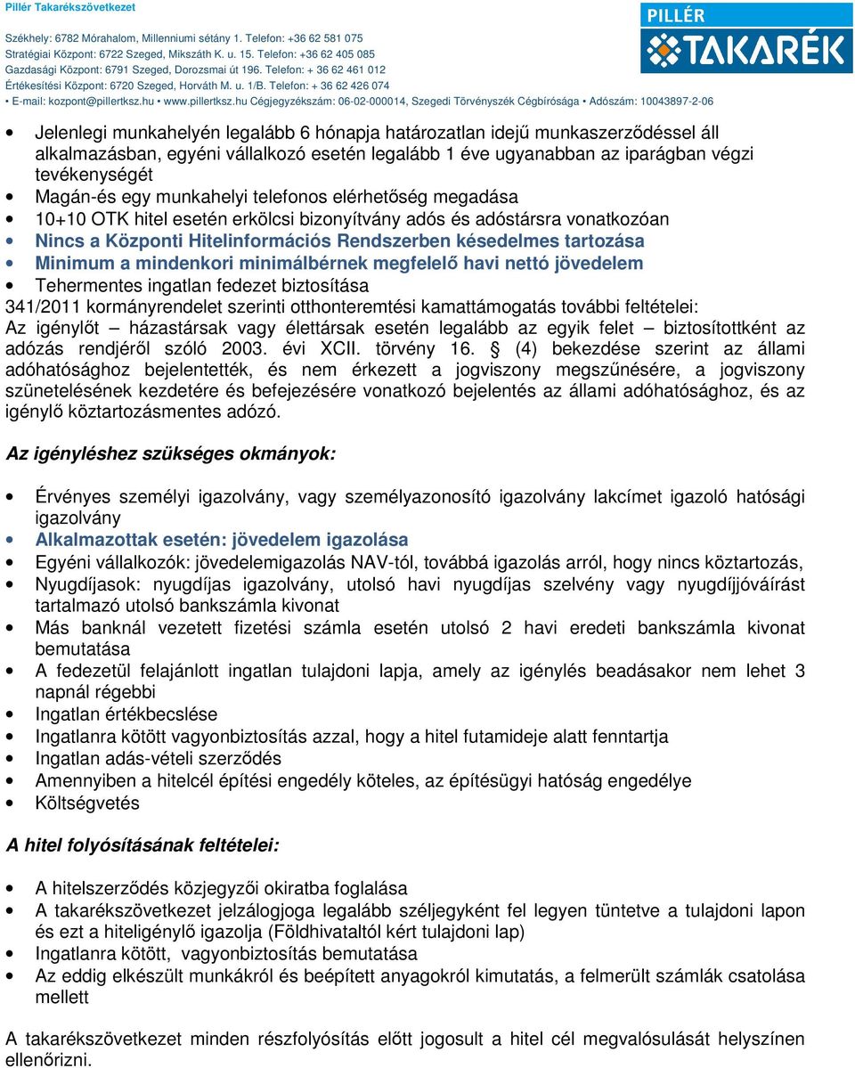 mindenkori minimálbérnek megfelelő havi nettó jövedelem Tehermentes ingatlan fedezet biztosítása 341/2011 kormányrendelet szerinti otthonteremtési kamattámogatás további feltételei: Az igénylőt