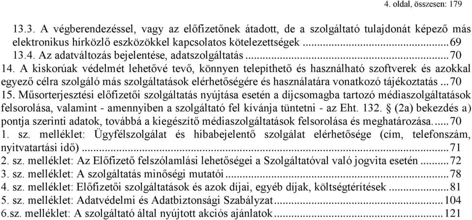 .. 70 15. Műsorterjesztési előfizetői szolgáltatás nyújtása esetén a díjcsomagba tartozó médiaszolgáltatások felsorolása, valamint - amennyiben a szolgáltató fel kívánja tüntetni - az Eht. 132.
