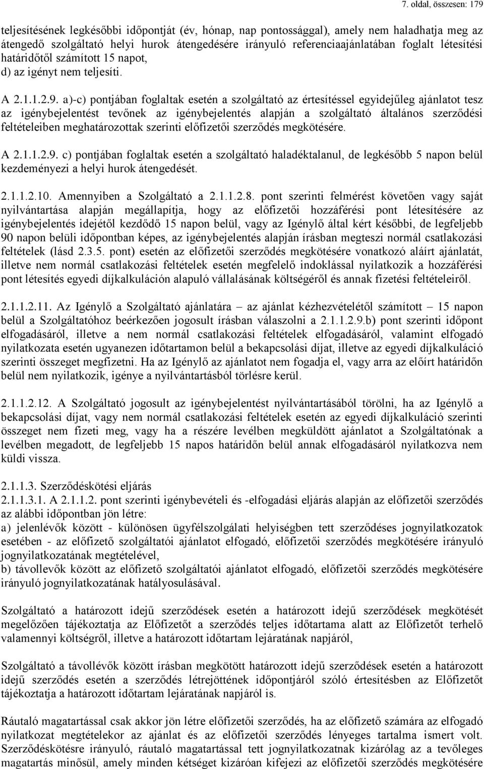 a)-c) pontjában foglaltak esetén a szolgáltató az értesítéssel egyidejűleg ajánlatot tesz az igénybejelentést tevőnek az igénybejelentés alapján a szolgáltató általános szerződési feltételeiben