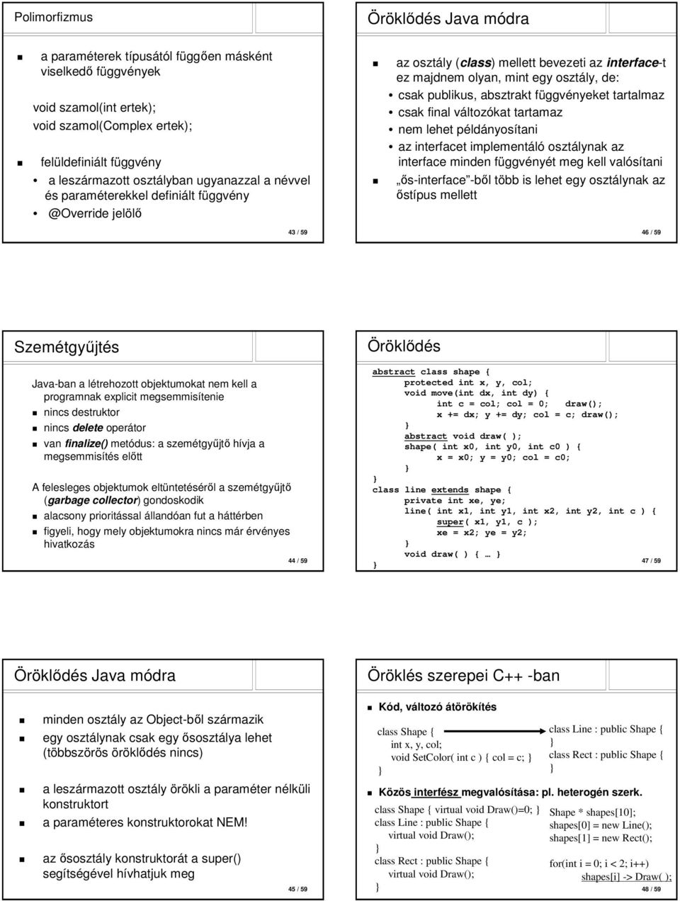 függvényeket tartalmaz csak final változókat tartamaz nem lehet példányosítani az interfacet implementáló osztálynak az interface minden függvényét meg kell valósítani ős-interface -ből több is lehet