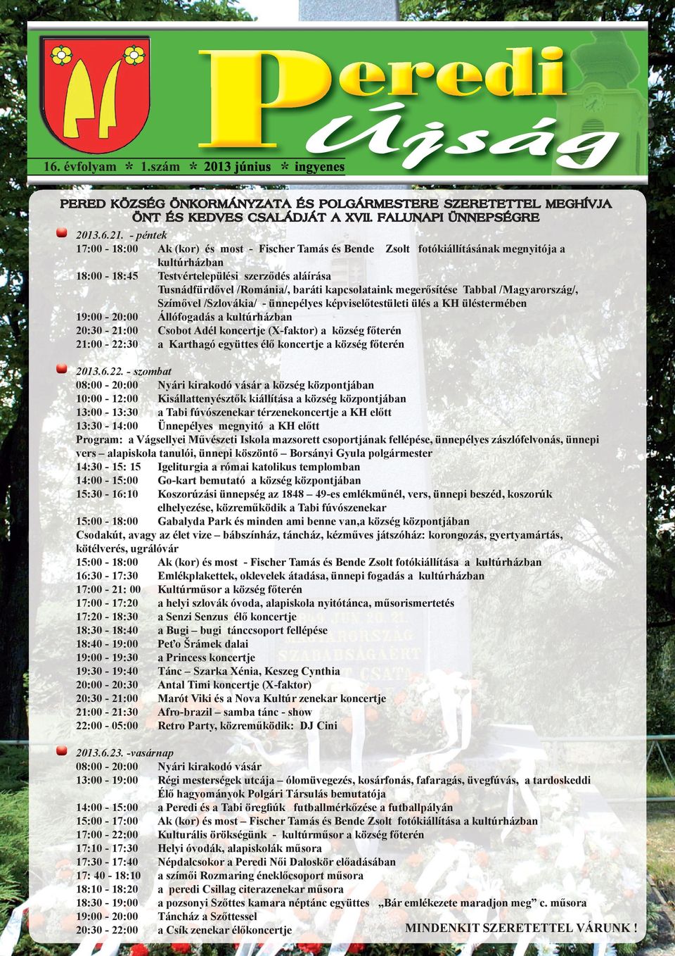 kapcsolataink megerősítése Tabbal /Magyarország/, Szímővel /Szlovákia/ - ünnepélyes képviselőtestületi ülés a KH üléstermében 19:00-20:00 Állófogadás a kultúrházban 20:30-21:00 Csobot Adél koncertje