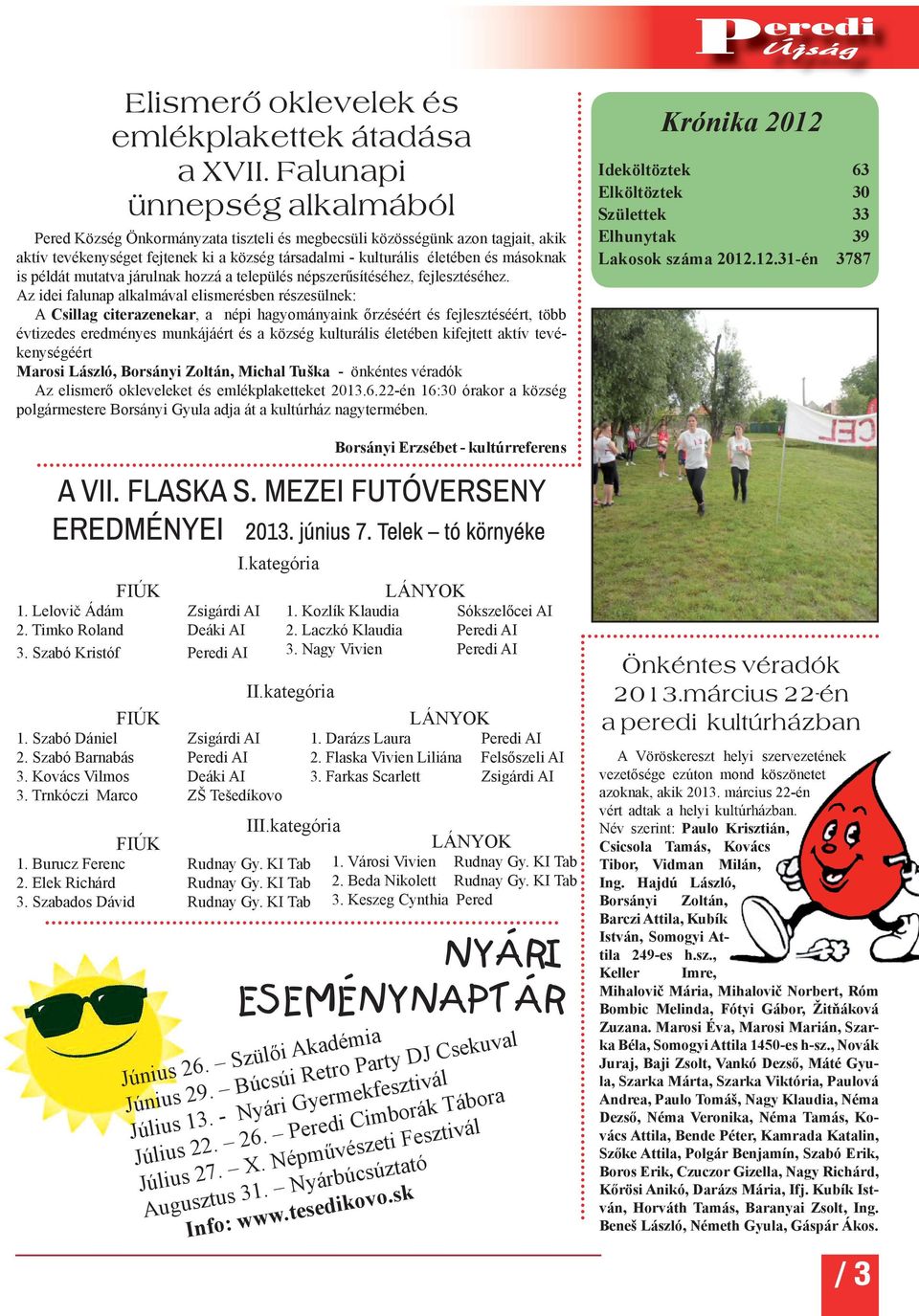 Az idei falunap alkalmával elismerésben részesülnek: A Csillag citerazenekar, a népi hagyományaink őrzéséért és fejlesztéséért, több évtizedes eredményes munkájáért és a község kulturális életében