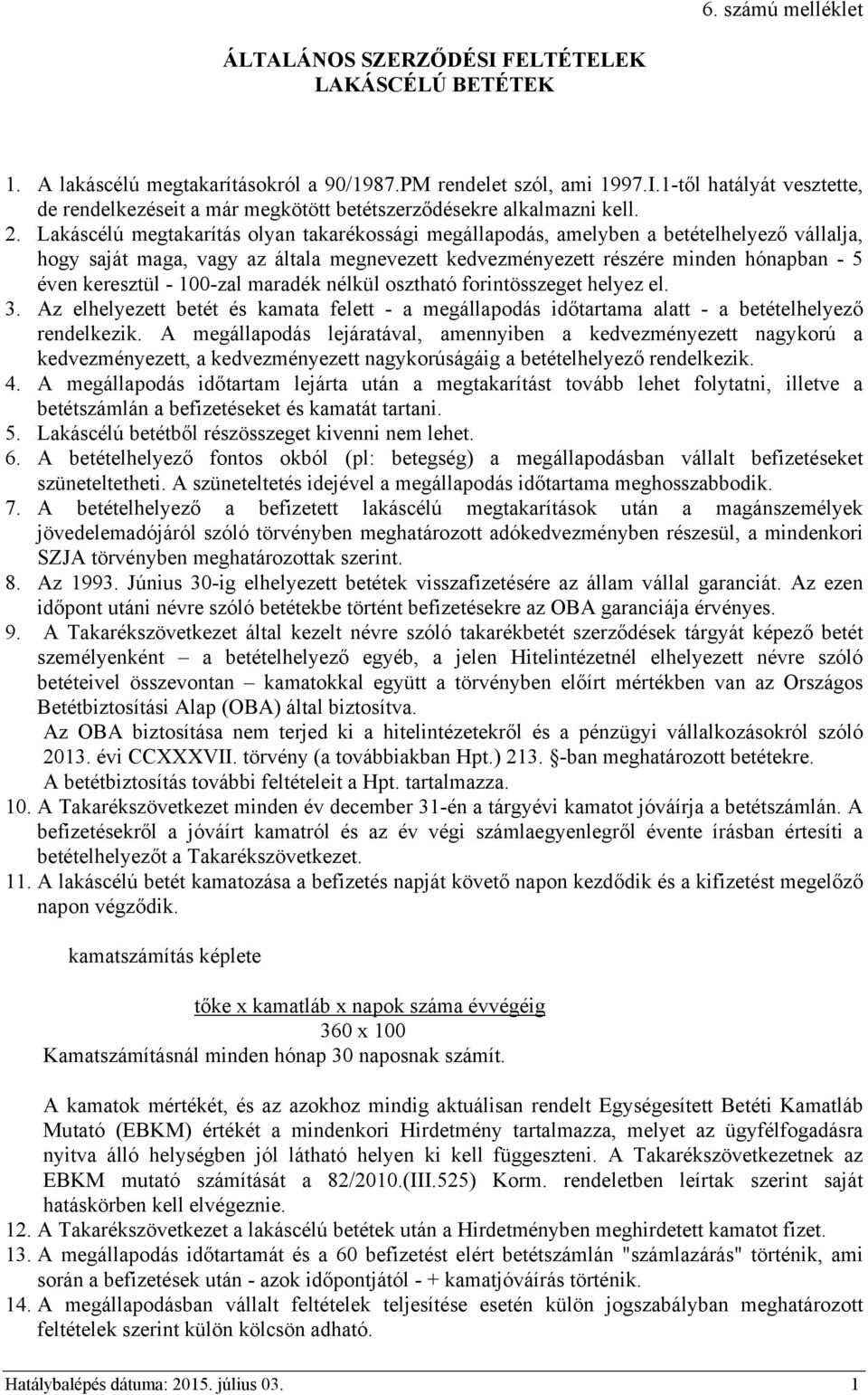 - 100-zal maradék nélkül osztható forintösszeget helyez el. 3. Az elhelyezett betét és kamata felett - a megállapodás időtartama alatt - a betételhelyező rendelkezik.