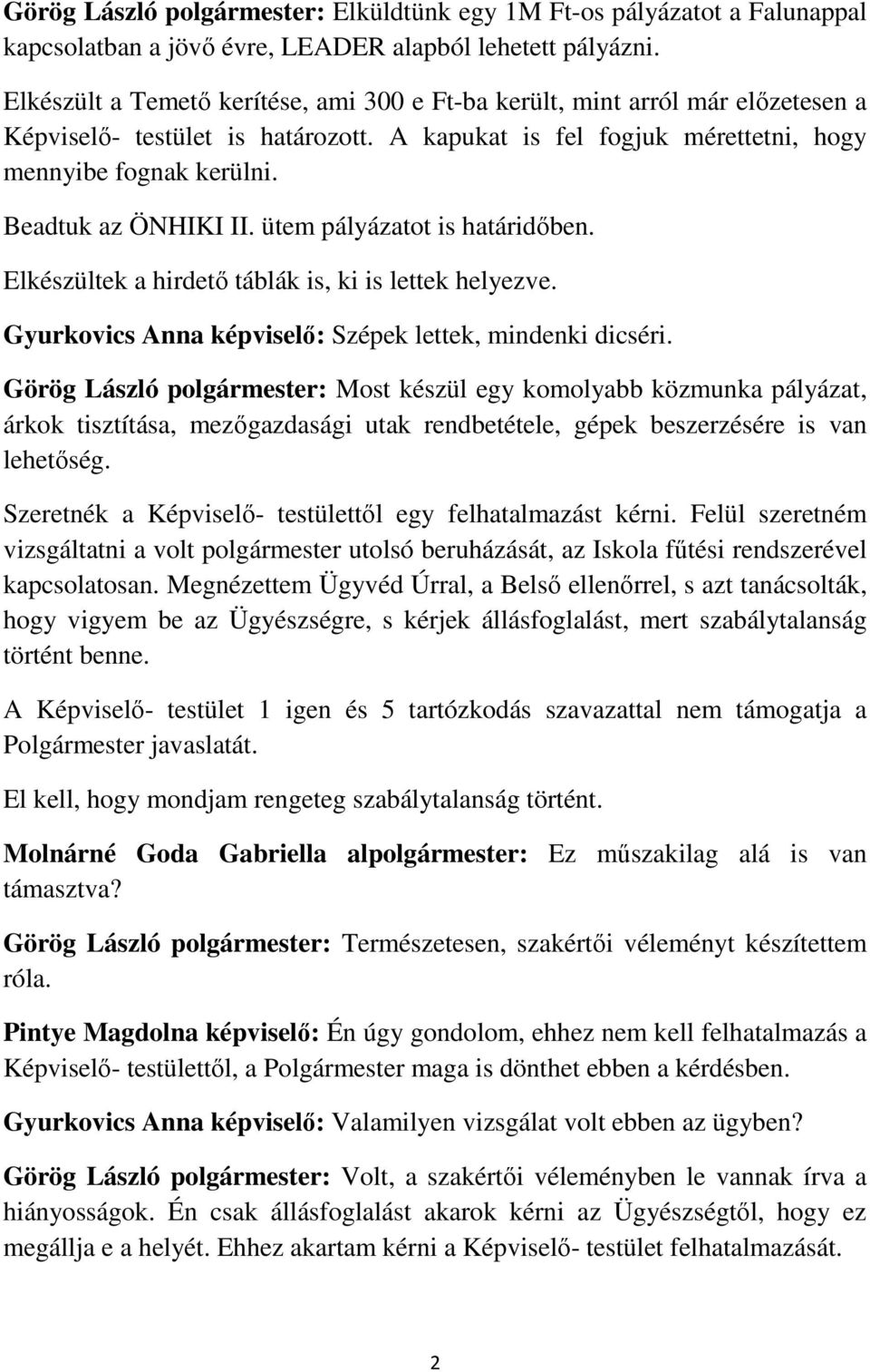 Beadtuk az ÖNHIKI II. ütem pályázatot is határidőben. Elkészültek a hirdető táblák is, ki is lettek helyezve. Gyurkovics Anna képviselő: Szépek lettek, mindenki dicséri.