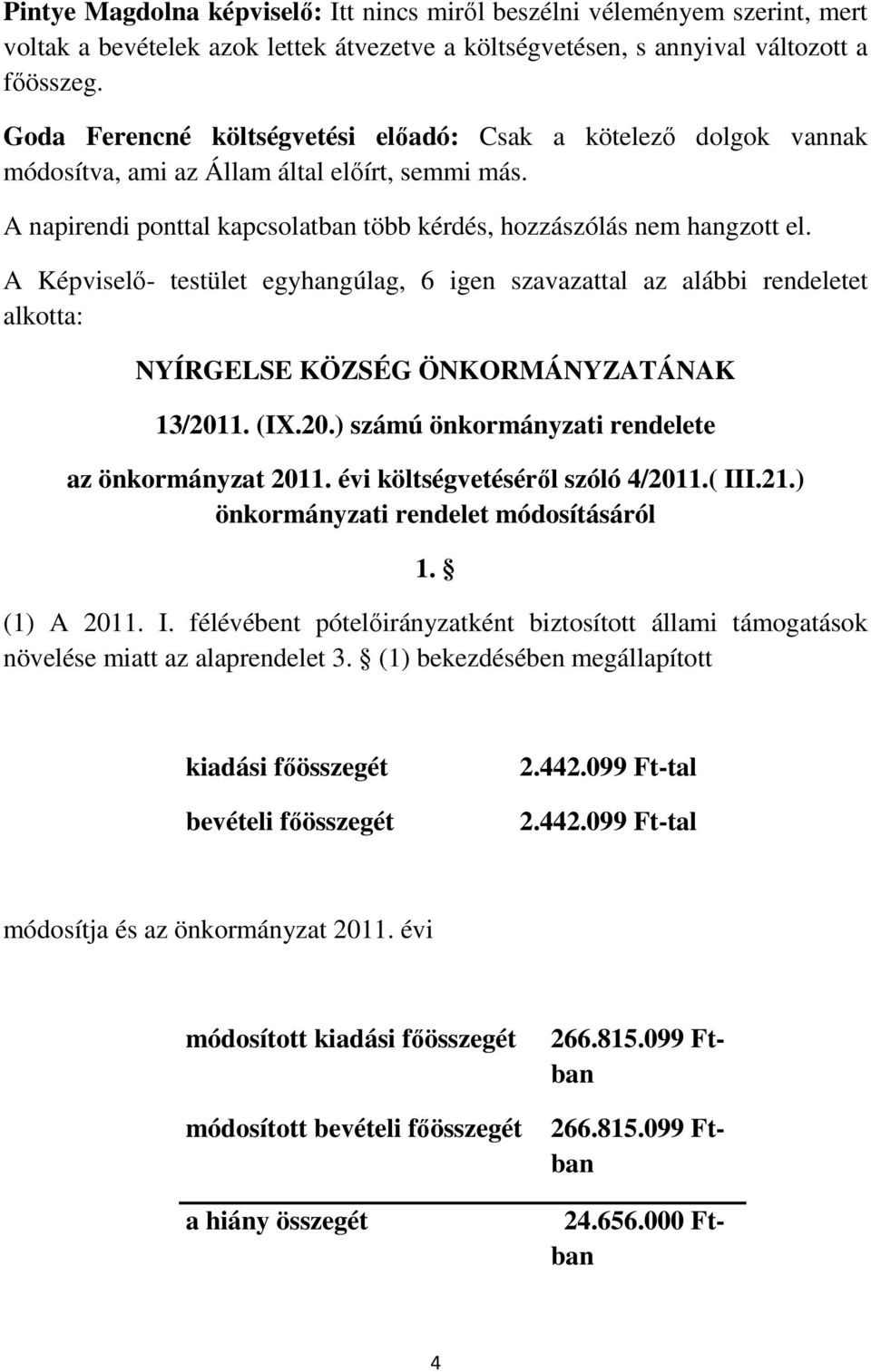 A Képviselő- testület egyhangúlag, 6 igen szavazattal az alábbi rendeletet alkotta: NYÍRGELSE KÖZSÉG ÖNKORMÁNYZATÁNAK 13/2011. (IX.20.) számú önkormányzati rendelete az önkormányzat 2011.