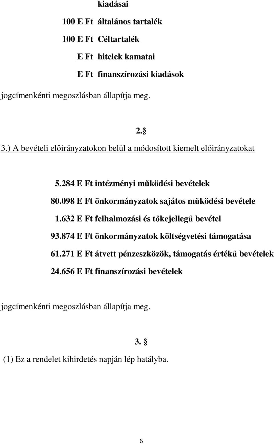 098 E Ft önkormányzatok sajátos működési bevétele 1.632 E Ft felhalmozási és tőkejellegű bevétel 93.874 E Ft önkormányzatok költségvetési támogatása 61.