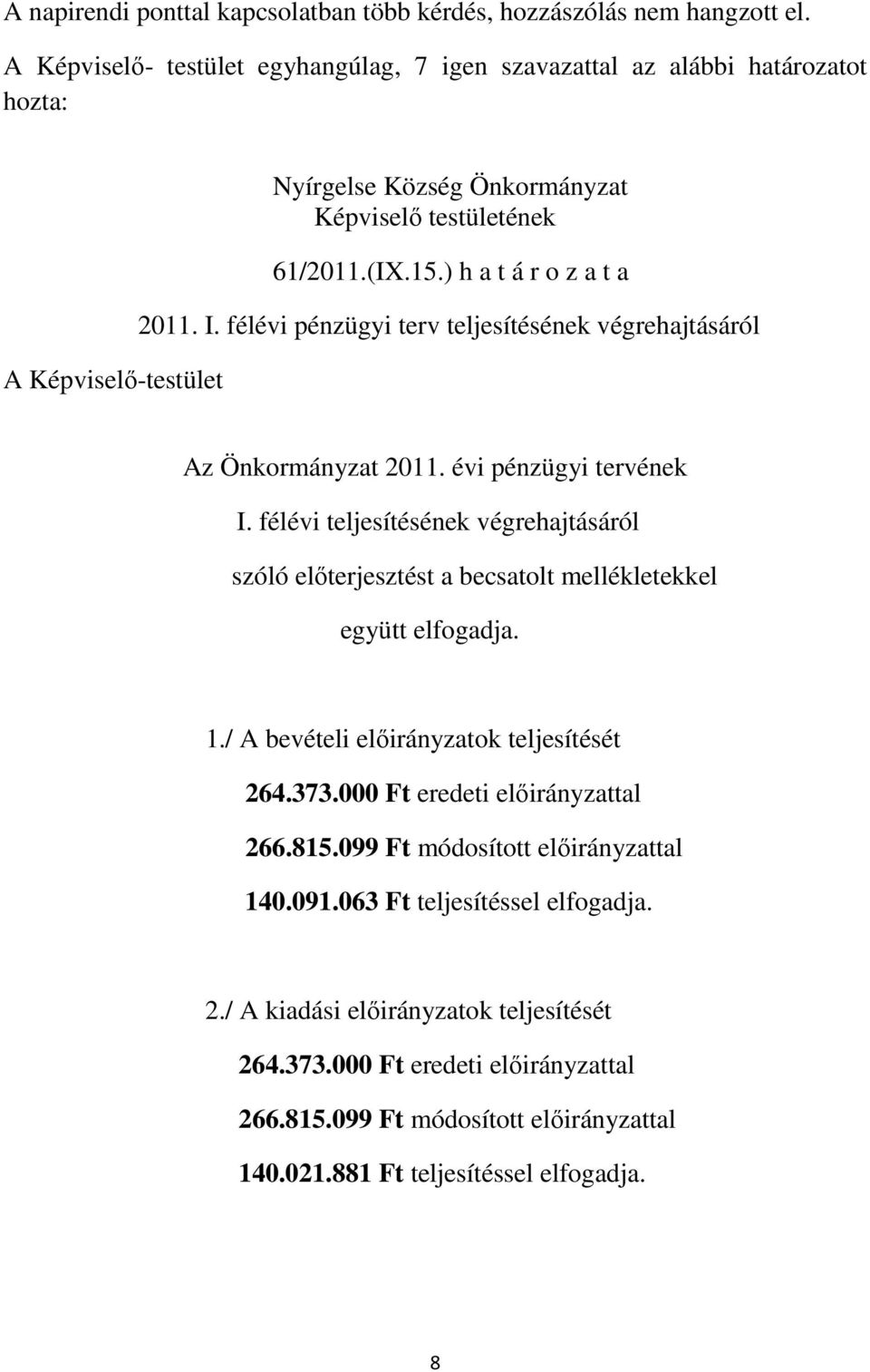 I. félévi pénzügyi terv teljesítésének végrehajtásáról Az Önkormányzat 2011. évi pénzügyi tervének I.