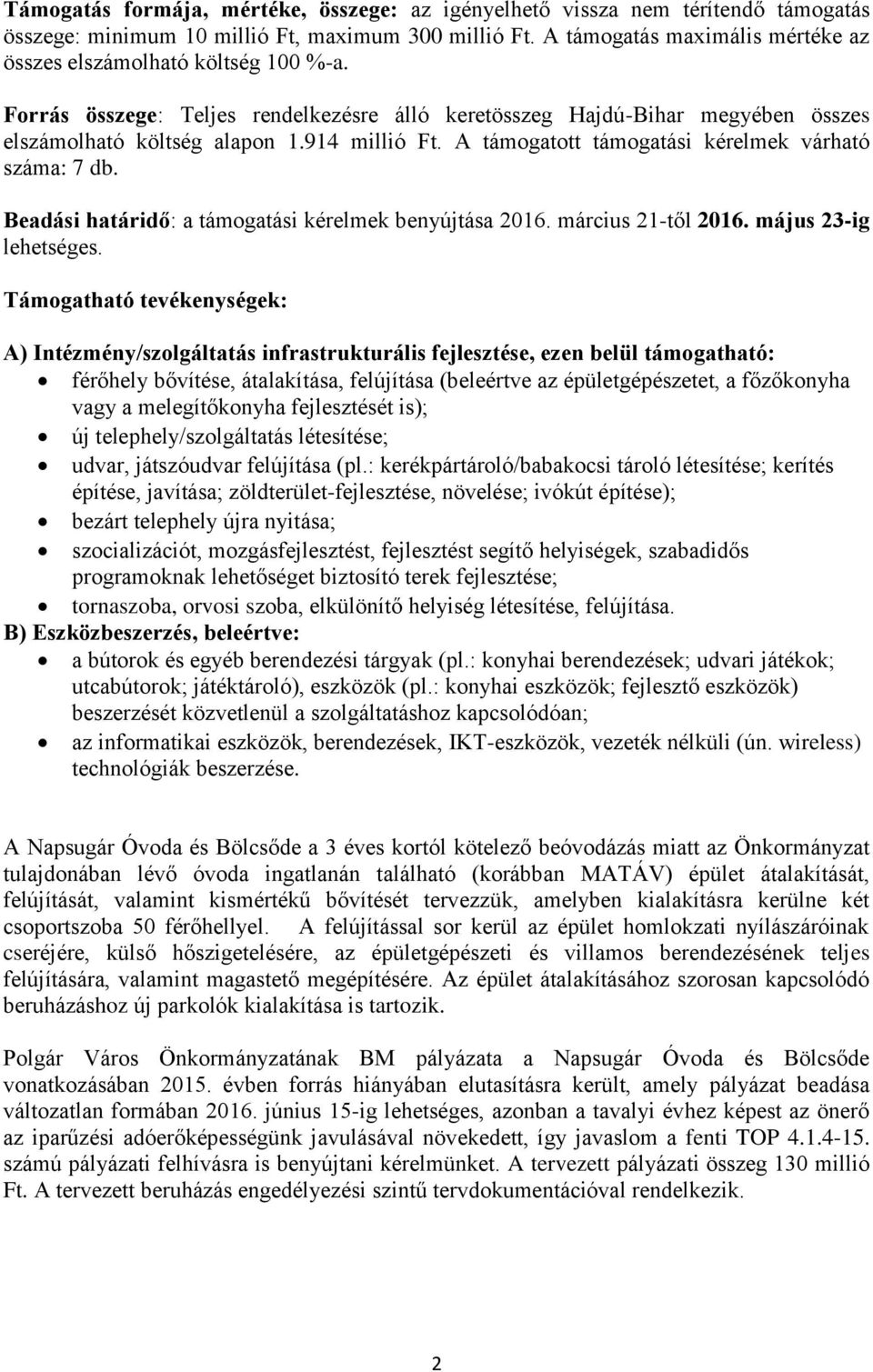 A támogatott támogatási kérelmek várható száma: 7 db. Beadási határidő: a támogatási kérelmek benyújtása 2016. március 21-től 2016. május 23-ig lehetséges.