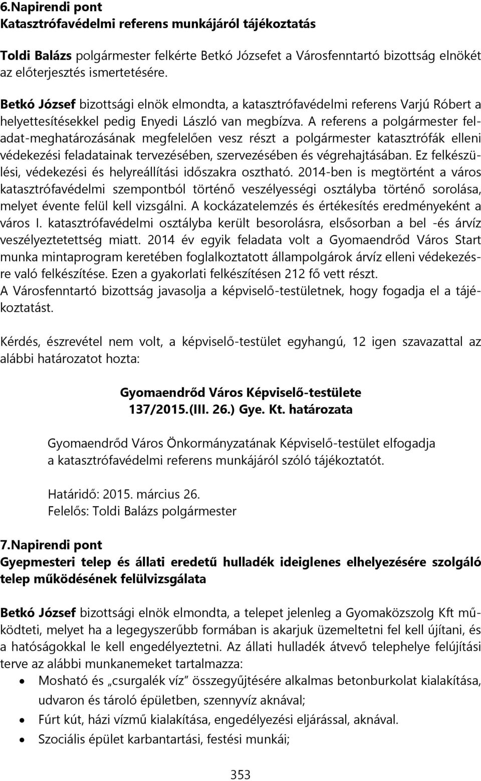 A referens a polgármester feladat-meghatározásának megfelelően vesz részt a polgármester katasztrófák elleni védekezési feladatainak tervezésében, szervezésében és végrehajtásában.