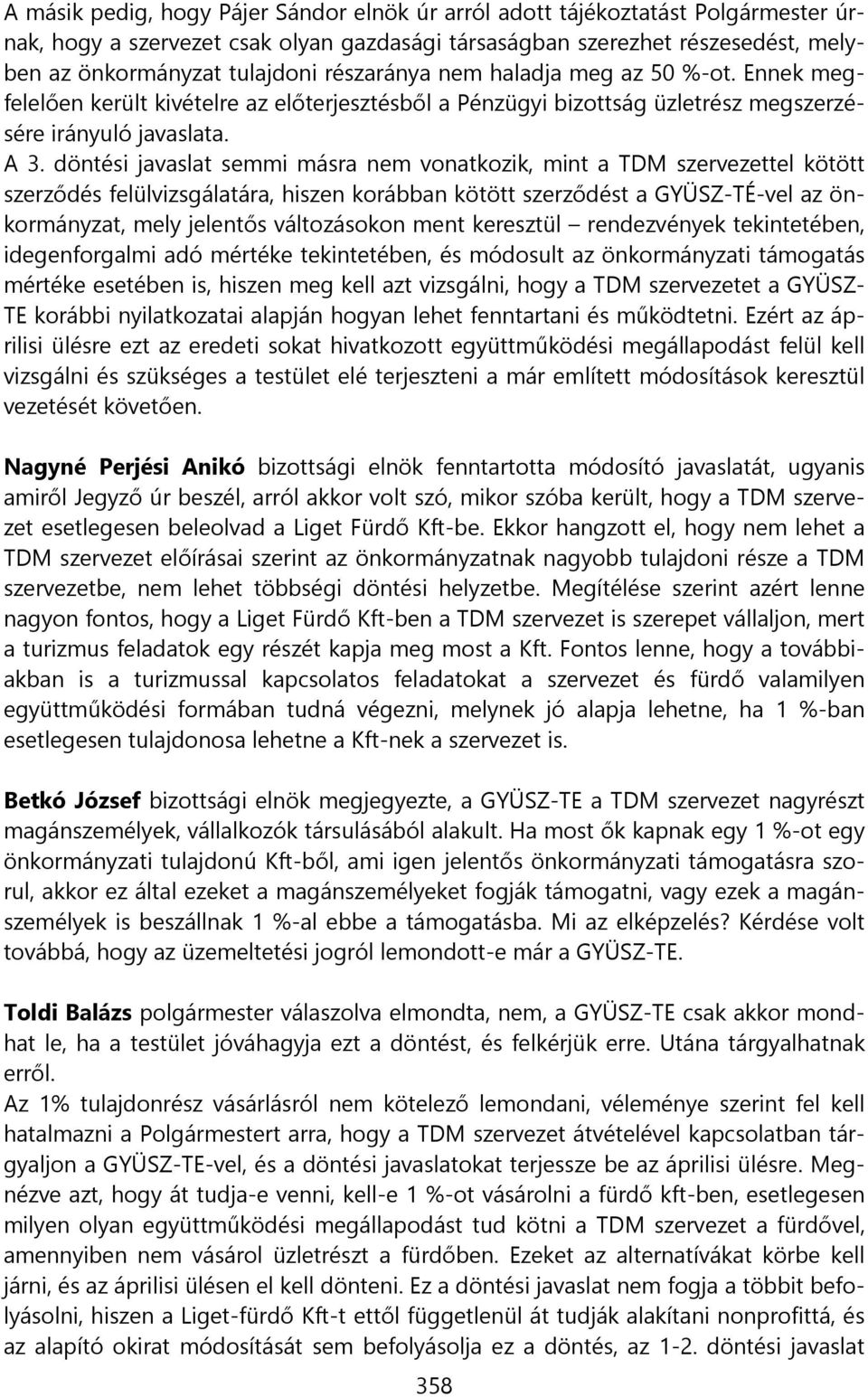 döntési javaslat semmi másra nem vonatkozik, mint a TDM szervezettel kötött szerződés felülvizsgálatára, hiszen korábban kötött szerződést a GYÜSZ-TÉ-vel az önkormányzat, mely jelentős változásokon