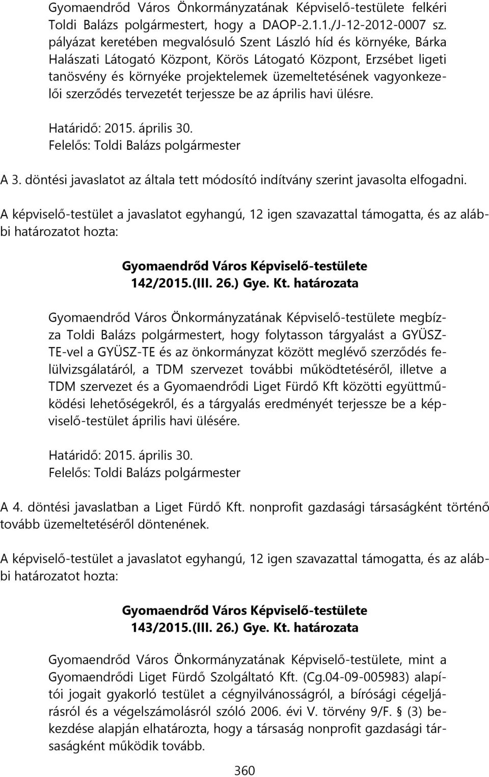 vagyonkezelői szerződés tervezetét terjessze be az április havi ülésre. Határidő: 2015. április 30. Felelős: Toldi Balázs polgármester A 3.