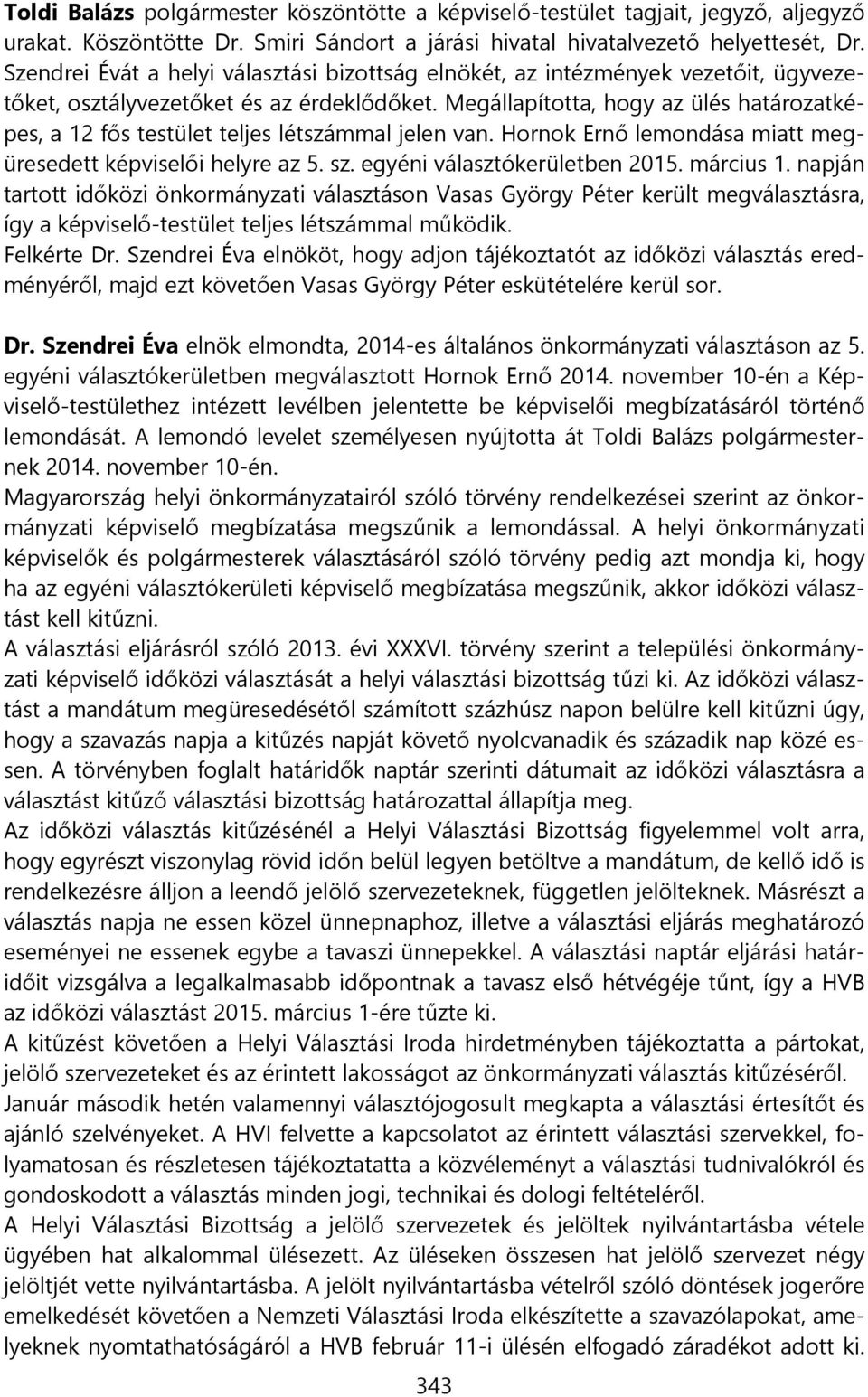 Megállapította, hogy az ülés határozatképes, a 12 fős testület teljes létszámmal jelen van. Hornok Ernő lemondása miatt megüresedett képviselői helyre az 5. sz. egyéni választókerületben 2015.