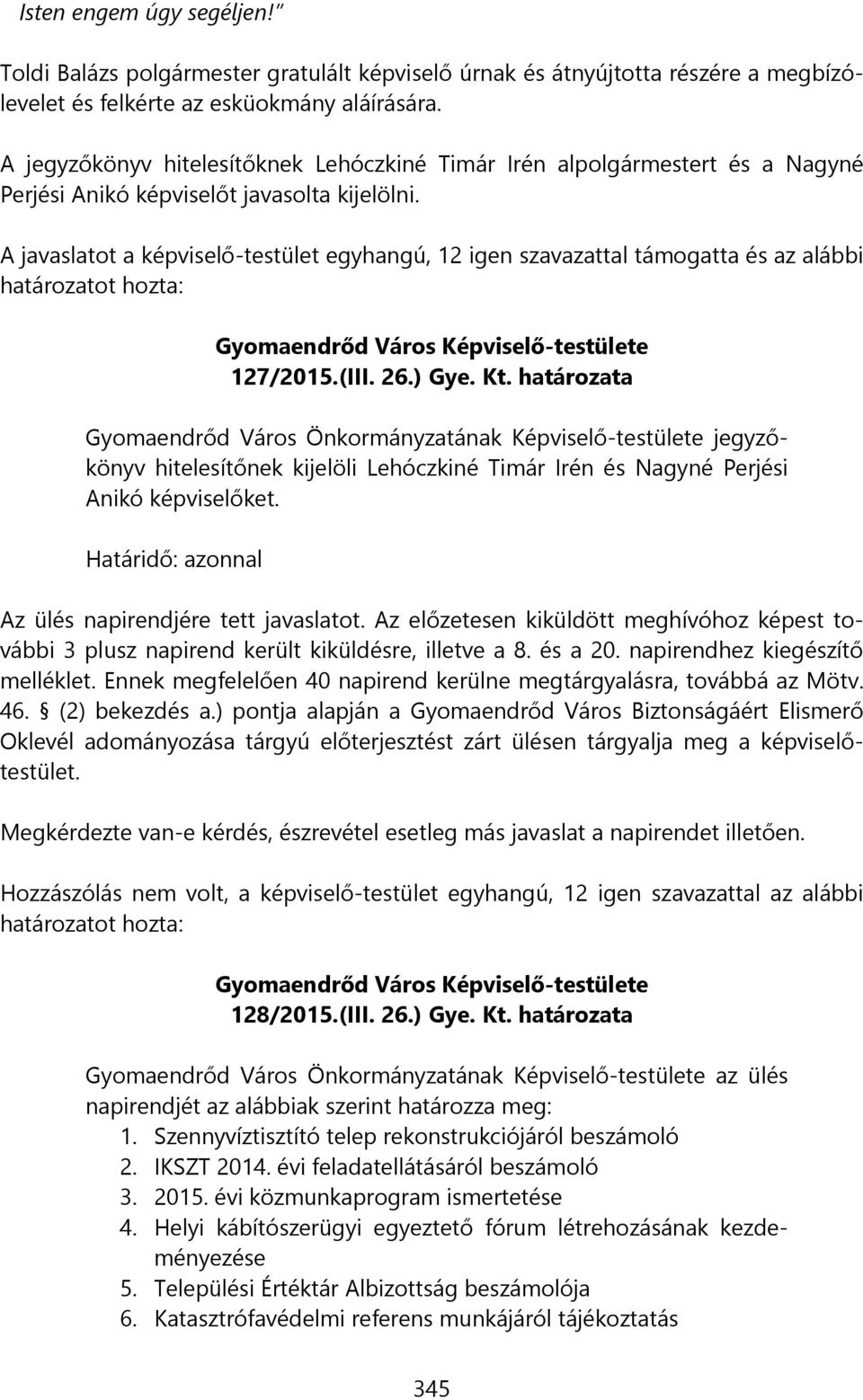 A javaslatot a képviselő-testület egyhangú, 12 igen szavazattal támogatta és az alábbi határozatot hozta: 127/2015.(III. 26.) Gye. Kt.