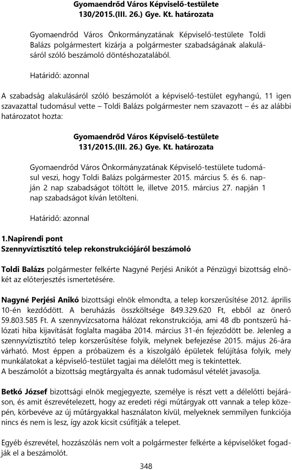 Határidő: azonnal A szabadság alakulásáról szóló beszámolót a képviselő-testület egyhangú, 11 igen szavazattal tudomásul vette Toldi Balázs polgármester nem szavazott és az alábbi határozatot hozta: