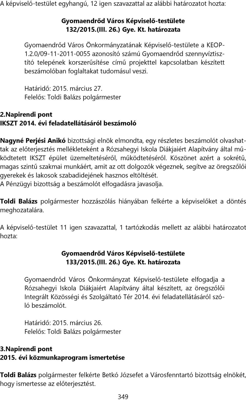 2015.(III. 26.) Gye. Kt. határozata Gyomaendrőd Város Önkormányzatának Képviselő-testülete a KEOP- 1.2.0/09-11-2011-0055 azonosító számú Gyomaendrőd szennyvíztisztító telepének korszerűsítése című projekttel kapcsolatban készített beszámolóban foglaltakat tudomásul veszi.