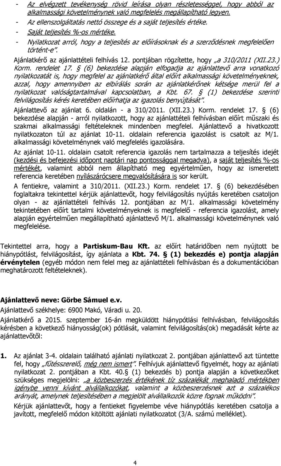 Ajánlatkérő az ajánlattételi felhívás 12. pontjában rögzítette, hogy a 310/2011 (XII.23.) Korm. rendelet 17.