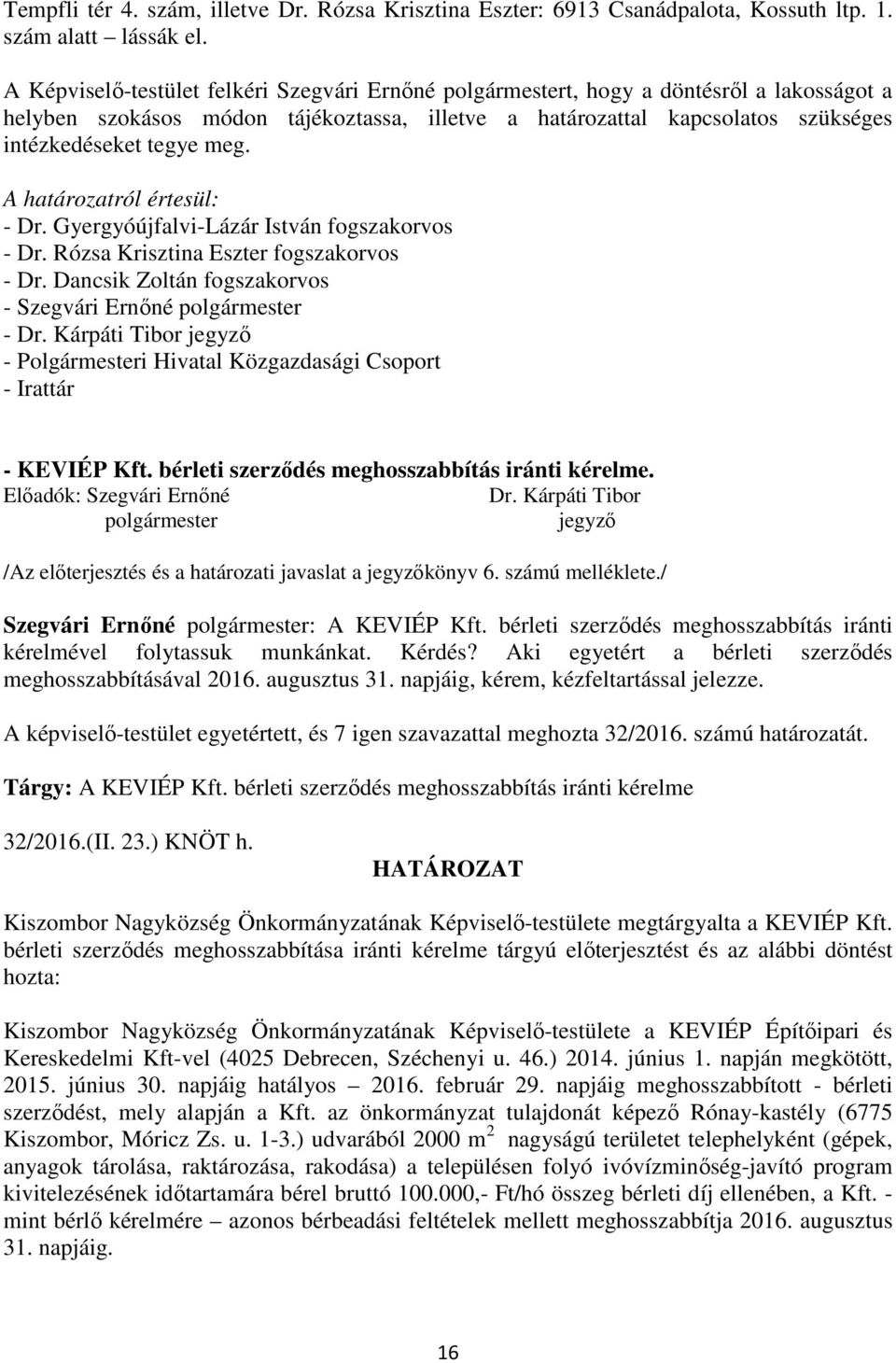 A határozatról értesül: - Dr. Gyergyóújfalvi-Lázár István fogszakorvos - Dr. Rózsa Krisztina Eszter fogszakorvos - Dr. Dancsik Zoltán fogszakorvos - Szegvári Ernőné polgármester - Dr.