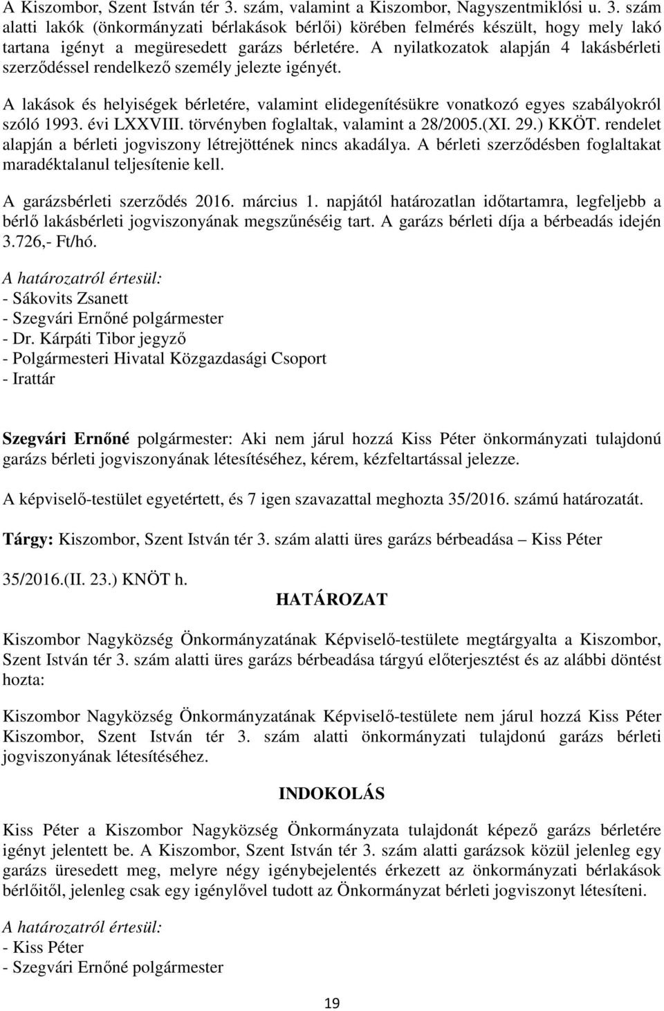 évi LXXVIII. törvényben foglaltak, valamint a 28/2005.(XI. 29.) KKÖT. rendelet alapján a bérleti jogviszony létrejöttének nincs akadálya.