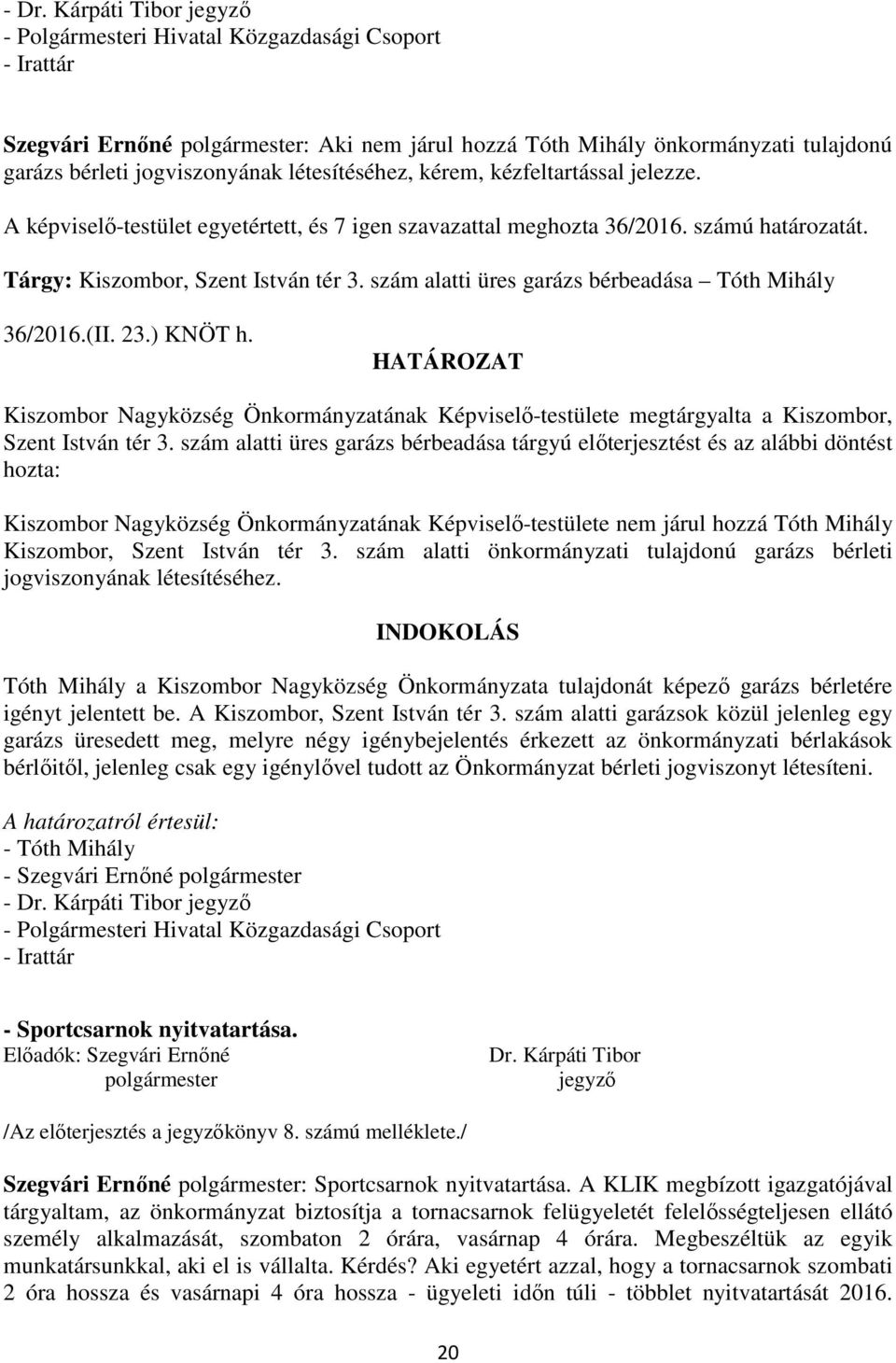 szám alatti üres garázs bérbeadása Tóth Mihály 36/2016.(II. 23.) KNÖT h. HATÁROZAT Kiszombor Nagyközség Önkormányzatának Képviselő-testülete megtárgyalta a Kiszombor, Szent István tér 3.