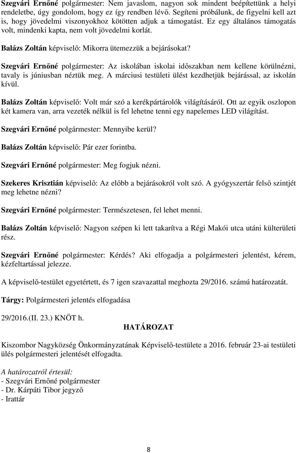 Balázs Zoltán képviselő: Mikorra ütemezzük a bejárásokat? Szegvári Ernőné polgármester: Az iskolában iskolai időszakban nem kellene körülnézni, tavaly is júniusban néztük meg.