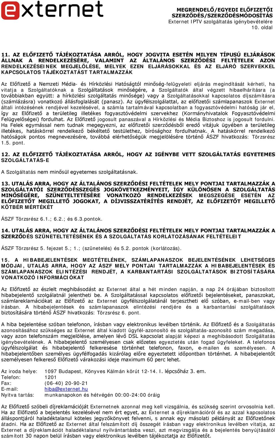 ELJÁRÁSOKKAL ÉS AZ ELJÁRÓ SZERVEKKEL KAPCSOLATOS TÁJÉKOZTATÁST TARTALMAZZÁK Az Előfizető a Nemzeti Média- és Hírközlési Hatóságtól minőség-felügyeleti eljárás megindítását kérheti, ha vitatja a
