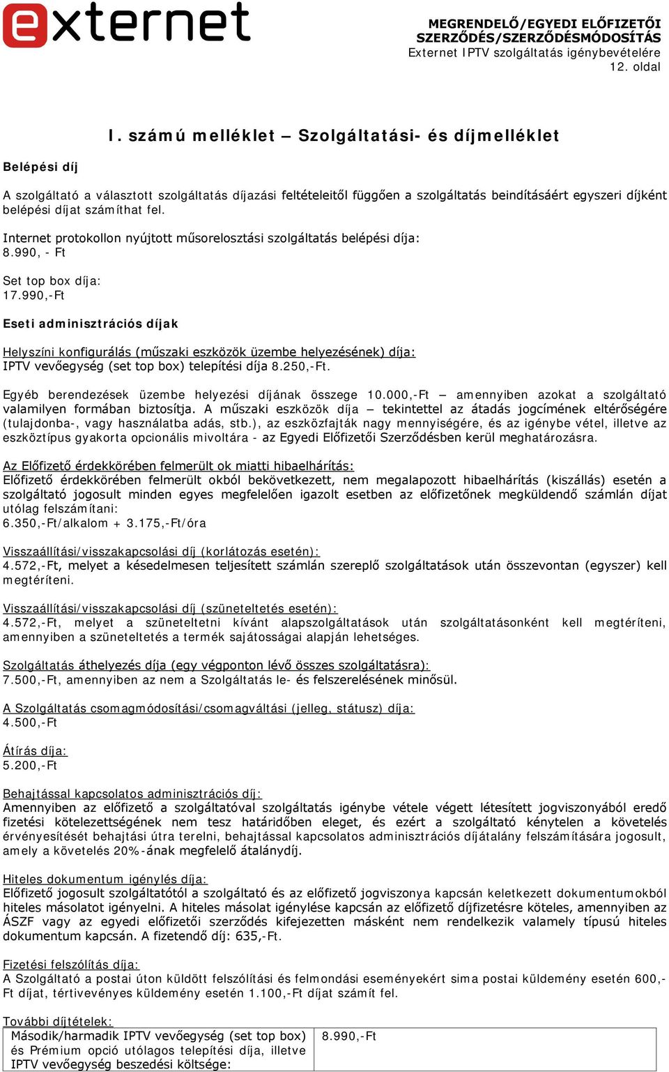 számíthat fel. Internet protokollon nyújtott műsorelosztási szolgáltatás belépési díja: 8.990, - Ft Set top box díja: 17.