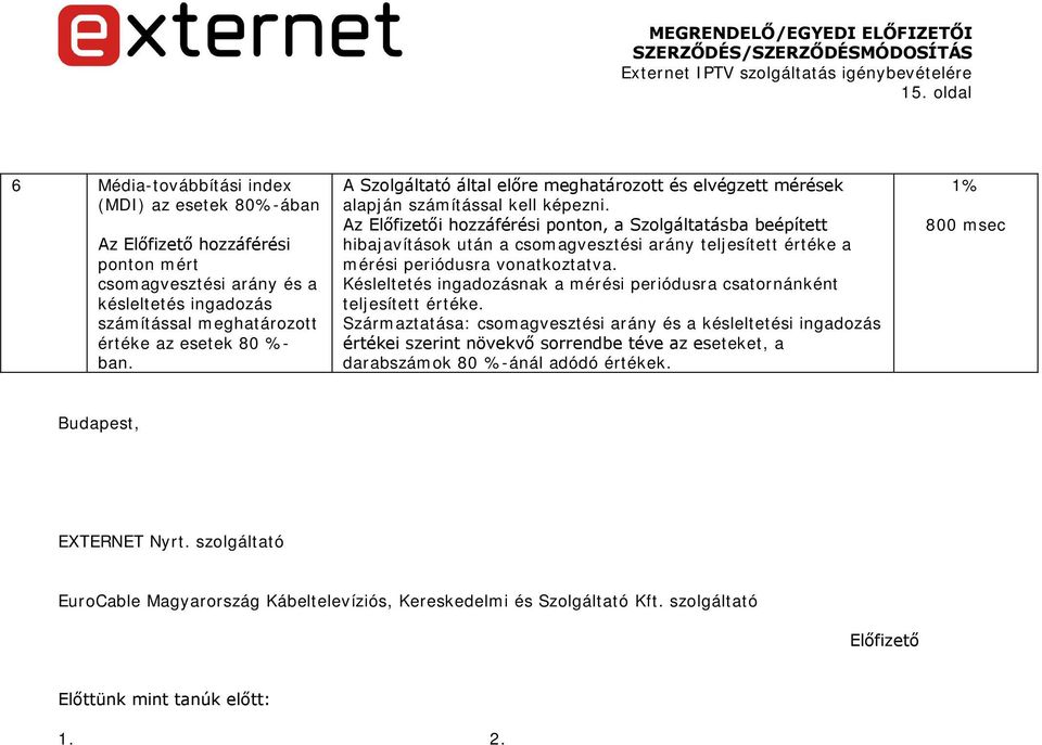 Az Előfizetői hozzáférési ponton, a Szolgáltatásba beépített hibajavítások után a csomagvesztési arány teljesített értéke a mérési periódusra vonatkoztatva.