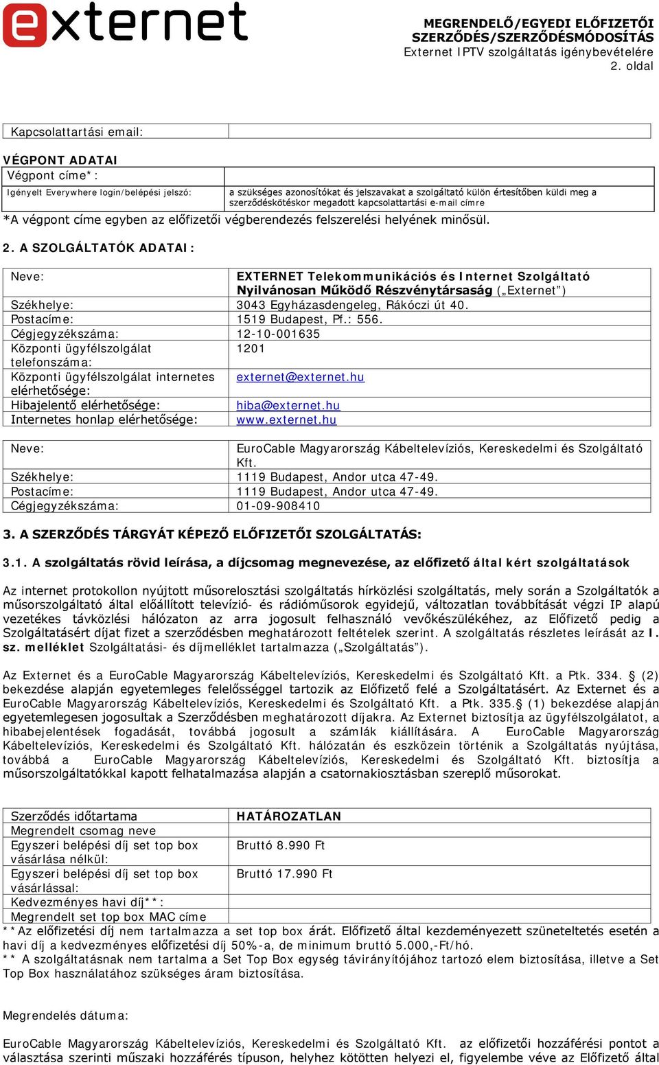 A SZOLGÁLTATÓK ADATAI: Neve: EXTERNET Telekommunikációs és Internet Szolgáltató Nyilvánosan Működő Részvénytársaság ( Externet ) Székhelye: 3043 Egyházasdengeleg, Rákóczi út 40.