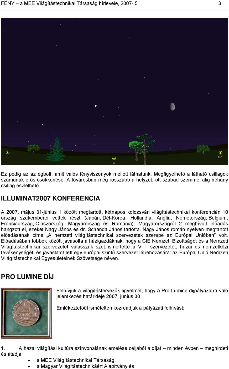 május 31-június 1 között megtartott, kétnapos kolozsvári világítástechnikai konferencián 10 ország szakemberei vettek részt (Japán, Dél-Korea, Hollandia, Anglia, Németország, Belgium, Franciaország,