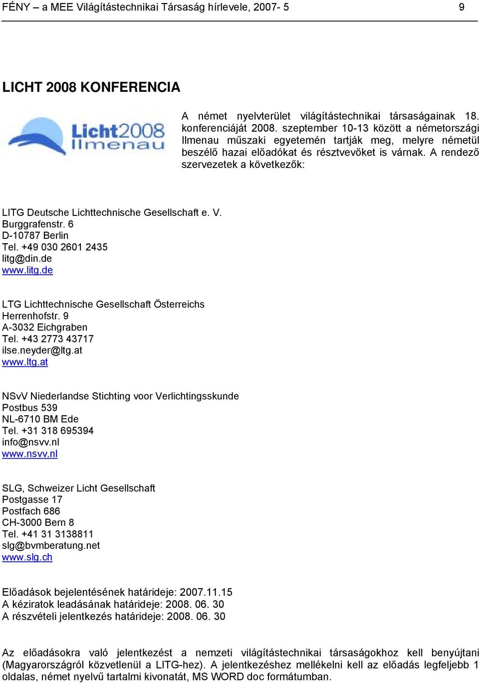 A rendező szervezetek a következők: LITG Deutsche Lichttechnische Gesellschaft e. V. Burggrafenstr. 6 D-10787 Berlin Tel. +49 030 2601 2435 litg@