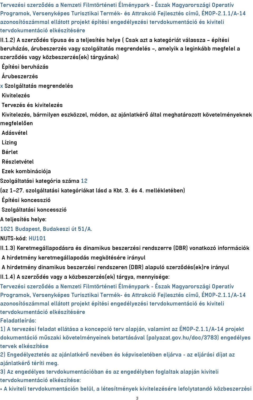 válassza építési beruházás, árubeszerzés vagy szolgáltatás megrendelés, amelyik a leginkább megfelel a szerződés vagy közbeszerzés(ek) tárgyának) Építési beruházás Árubeszerzés x Szolgáltatás