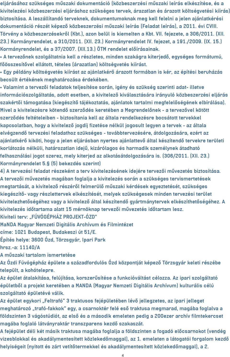 Törvény a közbeszerzésekről (Kbt.), azon belül is kiemelten a Kbt. VII. fejezete, a 306/2011. (XII. 23.) Kormányrendelet, a 310/2011. (XII. 23.) Kormányrendelet IV. fejezet, a 191./2009. (IX. 15.