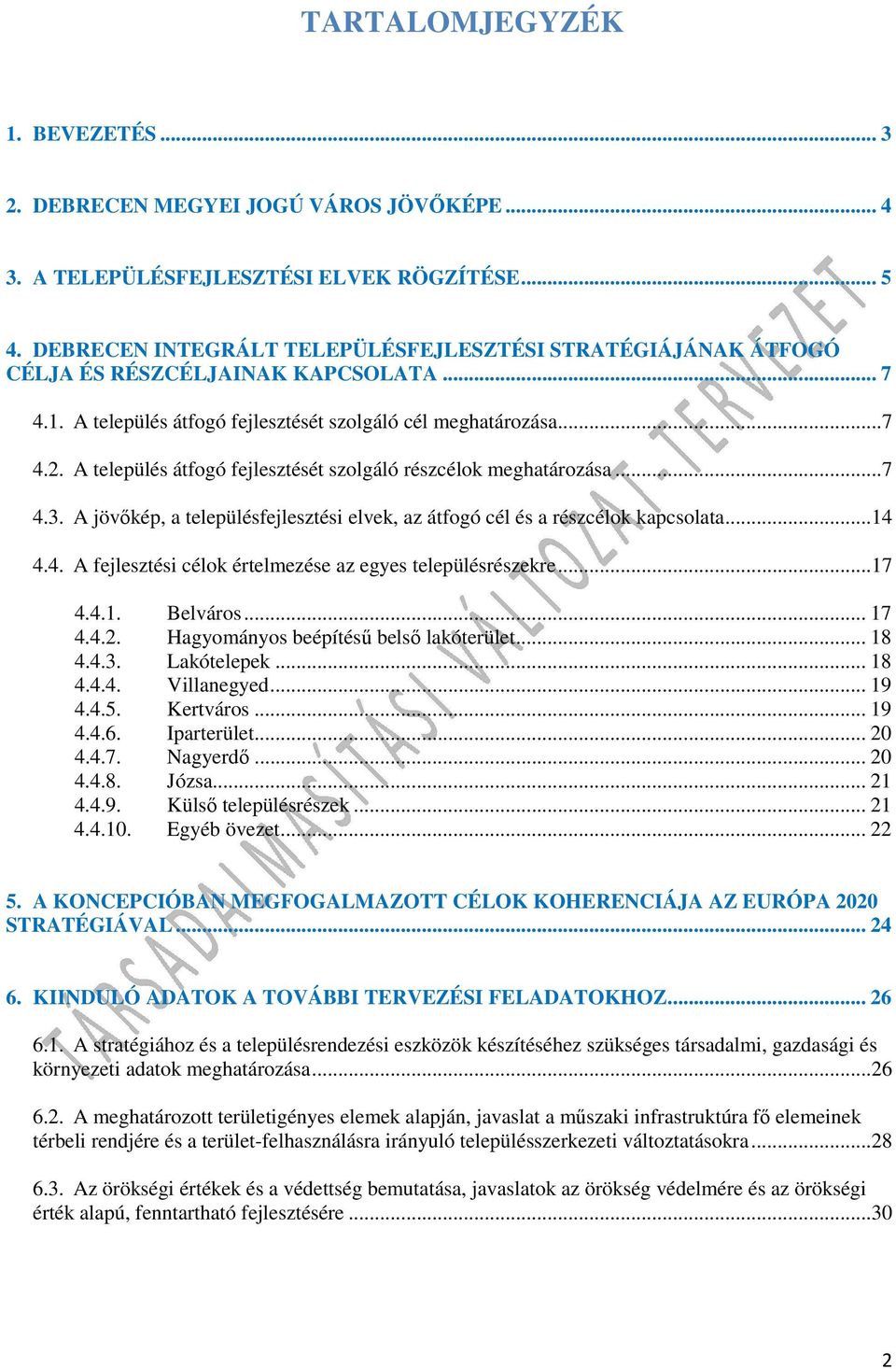 A település átfogó fejlesztését szolgáló részcélok meghatározása...7 4.3. A jövőkép, a településfejlesztési elvek, az átfogó cél és a részcélok kapcsolata...14 4.4. A fejlesztési célok értelmezése az egyes településrészekre.