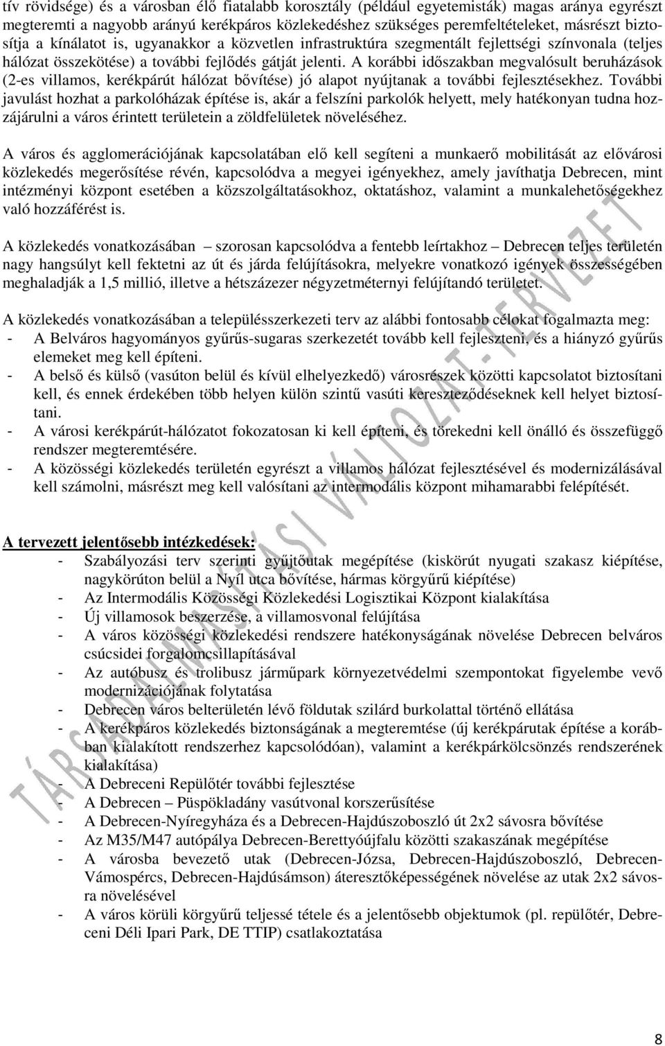 A korábbi időszakban megvalósult beruházások (2-es villamos, kerékpárút hálózat bővítése) jó alapot nyújtanak a további fejlesztésekhez.