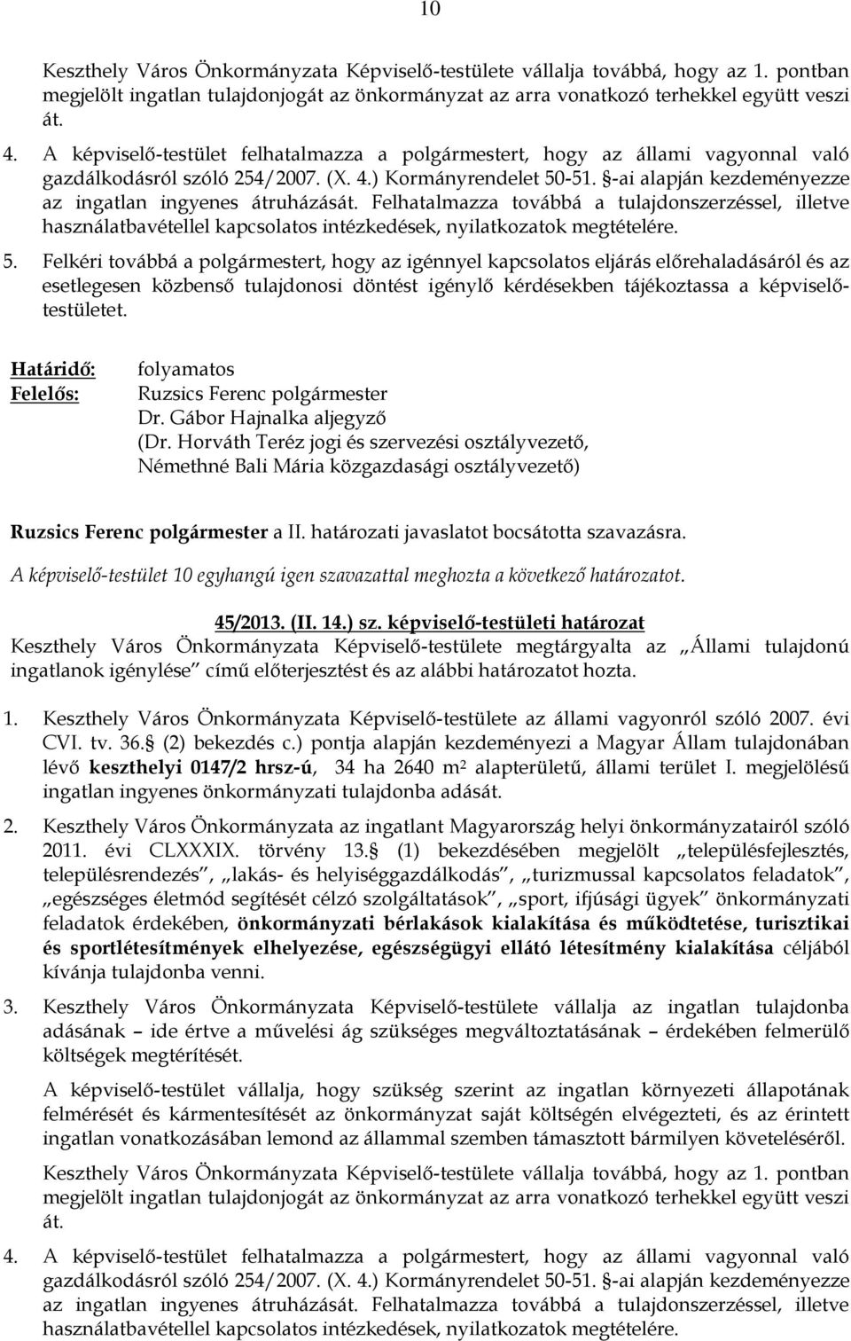 -ai alapján kezdeményezze az ingatlan ingyenes átruházását. Felhatalmazza továbbá a tulajdonszerzéssel, illetve használatbavétellel kapcsolatos intézkedések, nyilatkozatok megtételére. 5.