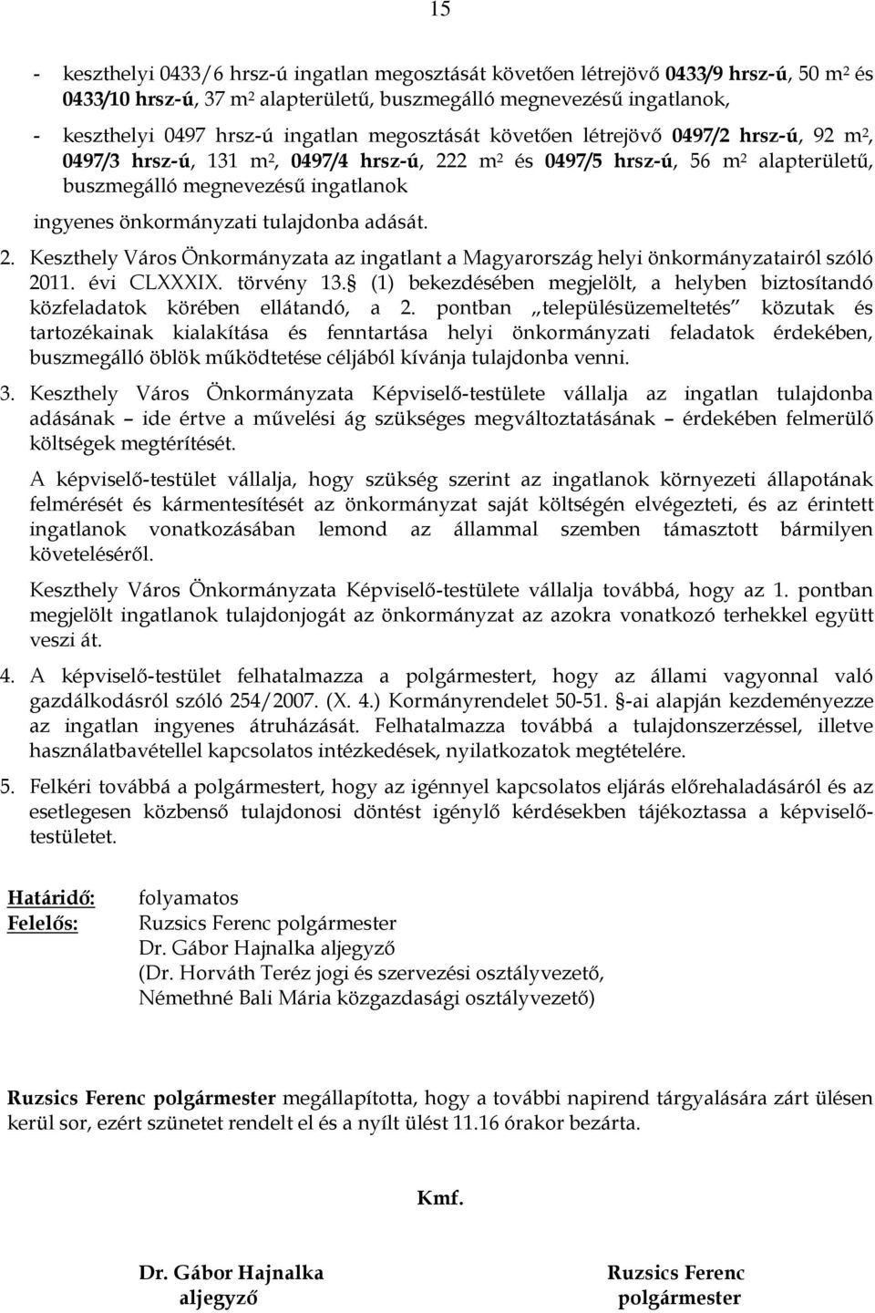 önkormányzati tulajdonba adását. 2. Keszthely Város Önkormányzata az ingatlant a Magyarország helyi önkormányzatairól szóló 2011. évi CLXXXIX. törvény 13.