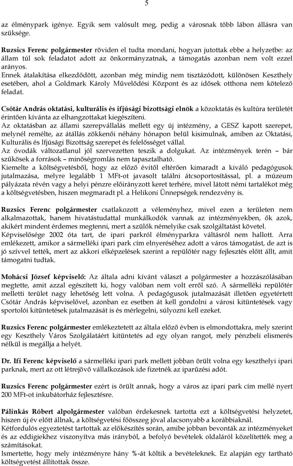 Ennek átalakítása elkezdődött, azonban még mindig nem tisztázódott, különösen Keszthely esetében, ahol a Goldmark Károly Művelődési Központ és az idősek otthona nem kötelező feladat.