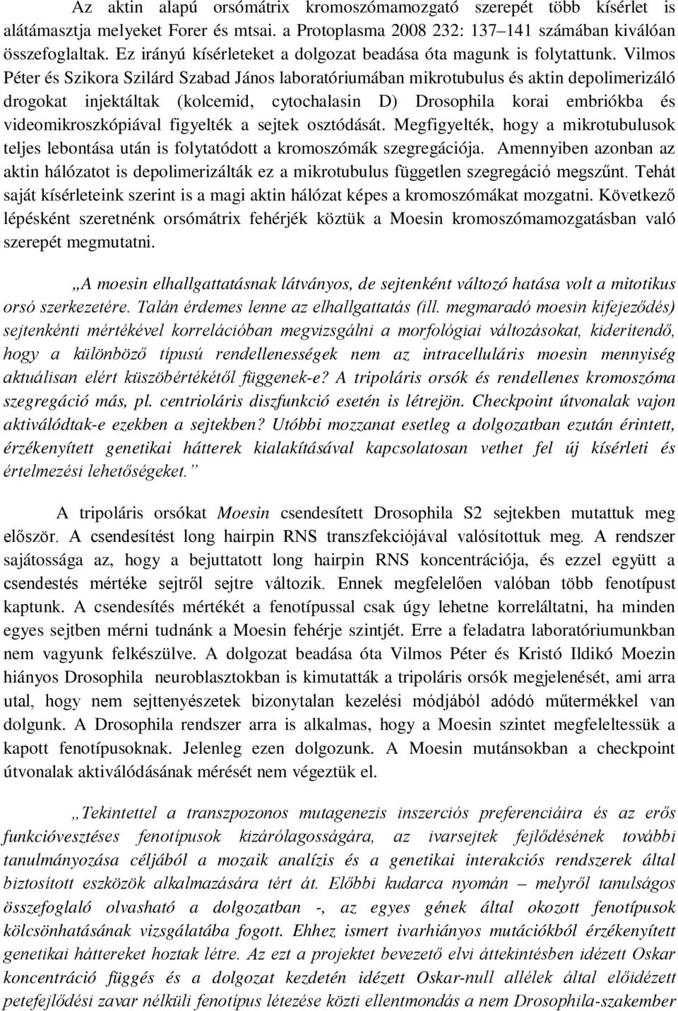 Vilmos Péter és Szikora Szilárd Szabad János laboratóriumában mikrotubulus és aktin depolimerizáló drogokat injektáltak (kolcemid, cytochalasin D) Drosophila korai embriókba és videomikroszkópiával