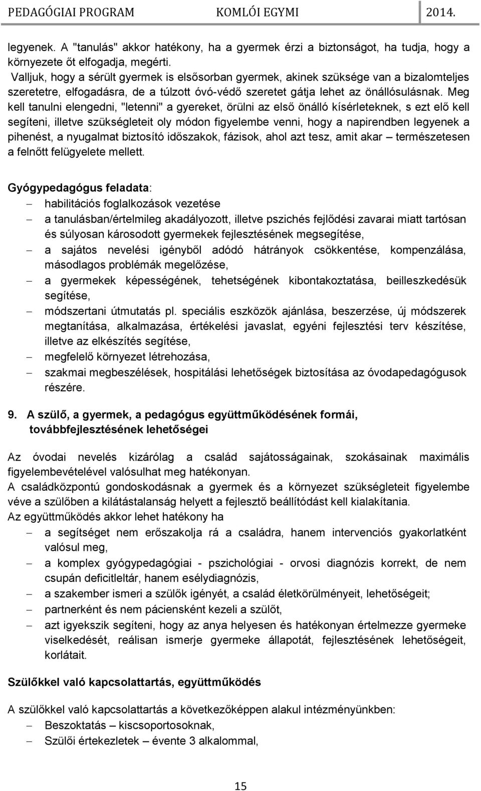 Meg kell tanulni elengedni, "letenni" a gyereket, örülni az első önálló kísérleteknek, s ezt elő kell segíteni, illetve szükségleteit oly módon figyelembe venni, hogy a napirendben legyenek a