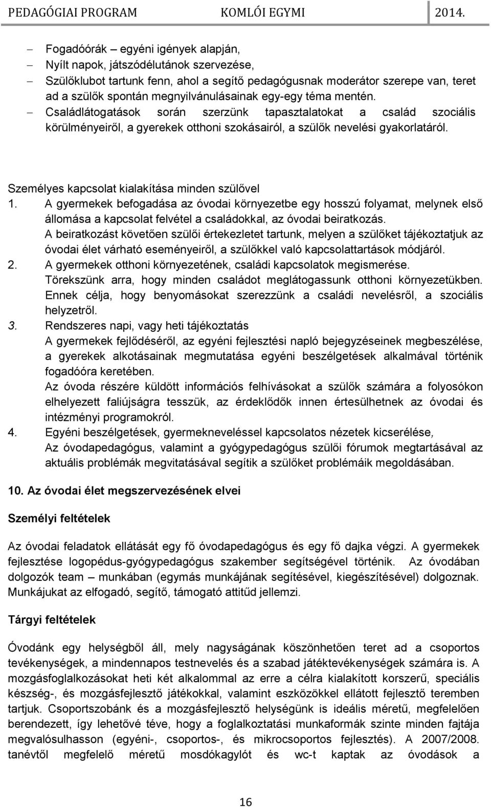 Személyes kapcsolat kialakítása minden szülővel 1. A gyermekek befogadása az óvodai környezetbe egy hosszú folyamat, melynek első állomása a kapcsolat felvétel a családokkal, az óvodai beiratkozás.