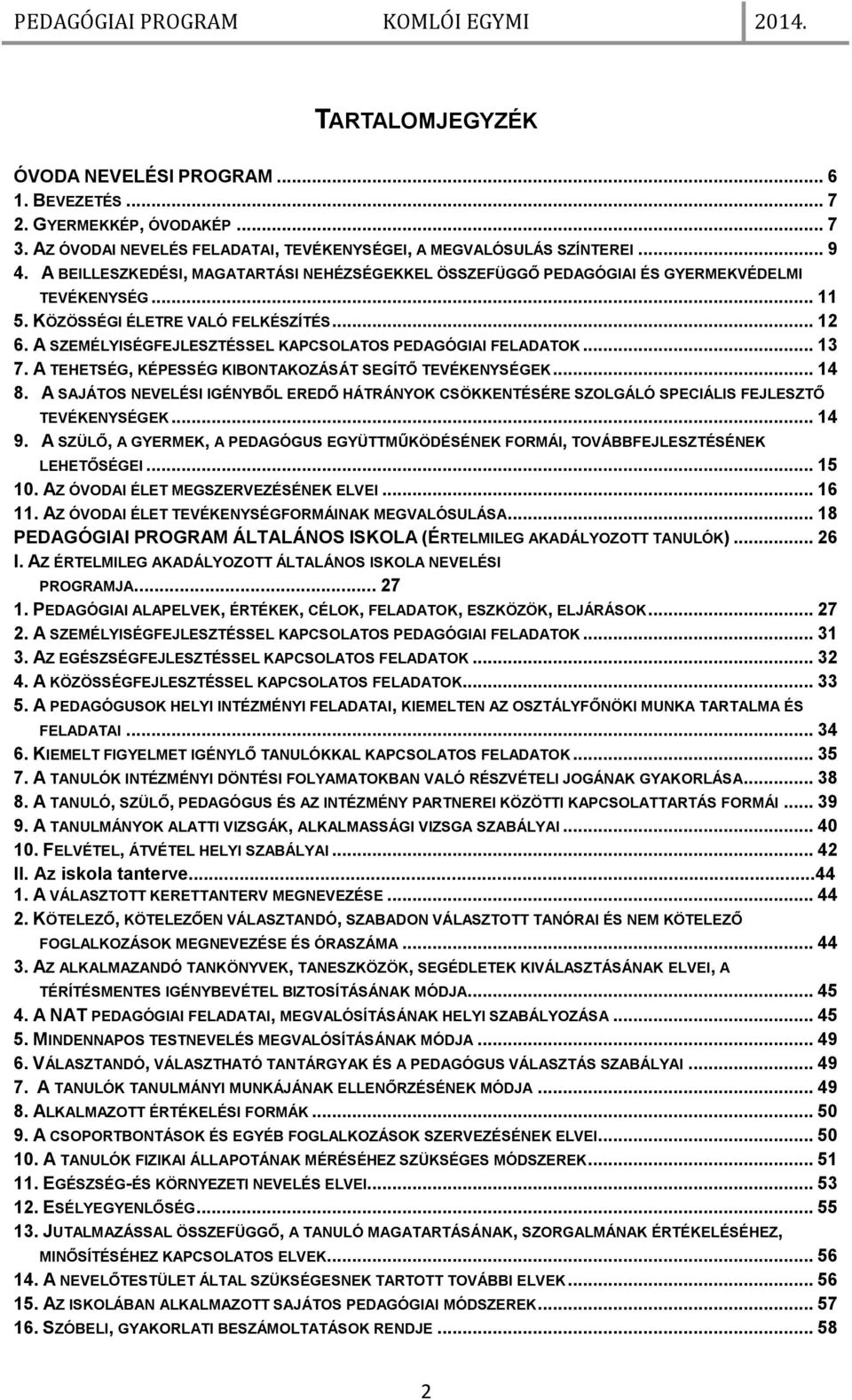 A SZEMÉLYISÉGFEJLESZTÉSSEL KAPCSOLATOS PEDAGÓGIAI FELADATOK... 13 7. A TEHETSÉG, KÉPESSÉG KIBONTAKOZÁSÁT SEGÍTŐ TEVÉKENYSÉGEK... 14 8.