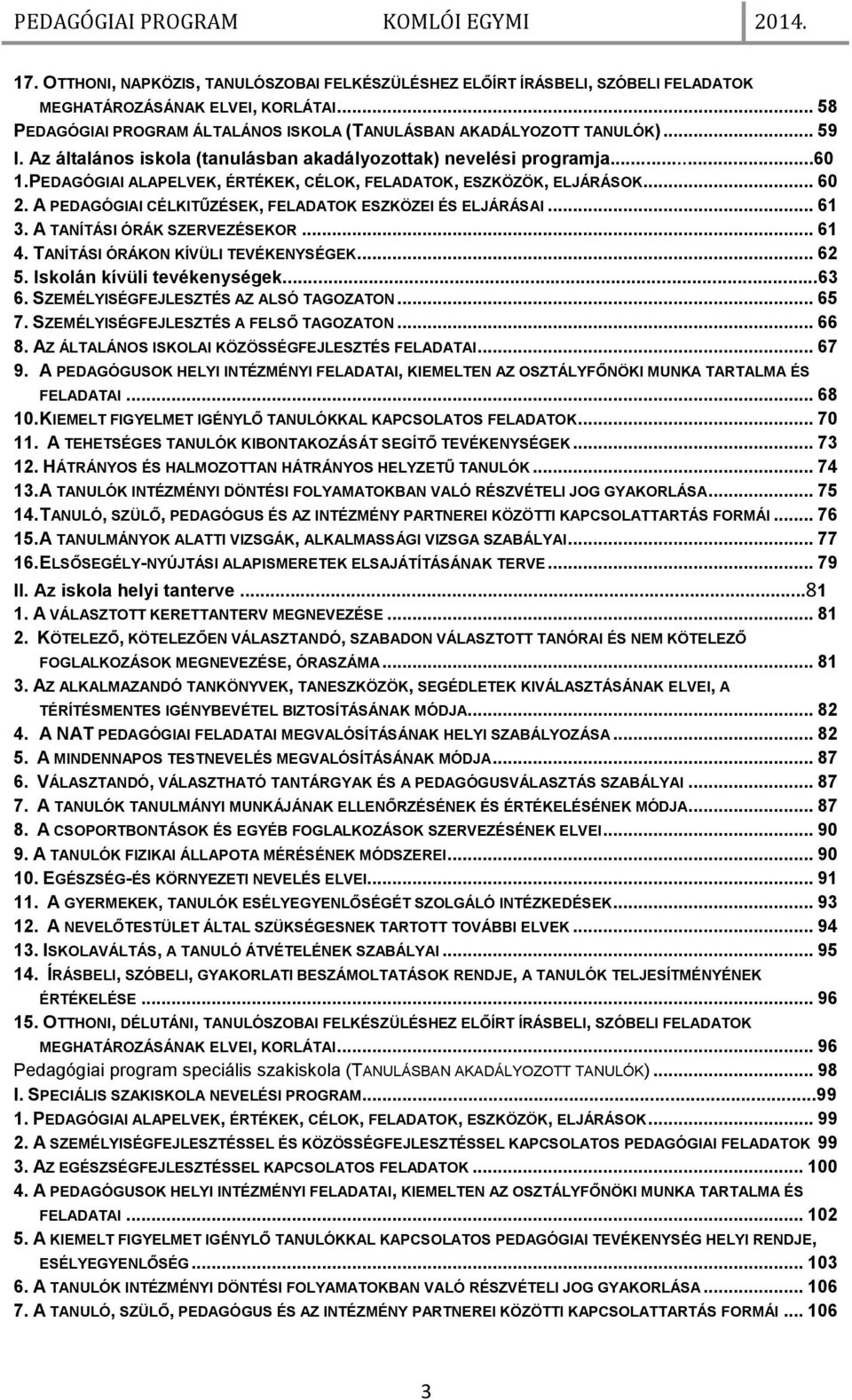 A PEDAGÓGIAI CÉLKITŰZÉSEK, FELADATOK ESZKÖZEI ÉS ELJÁRÁSAI... 61 3. A TANÍTÁSI ÓRÁK SZERVEZÉSEKOR... 61 4. TANÍTÁSI ÓRÁKON KÍVÜLI TEVÉKENYSÉGEK... 62 5. Iskolán kívüli tevékenységek...63 6.