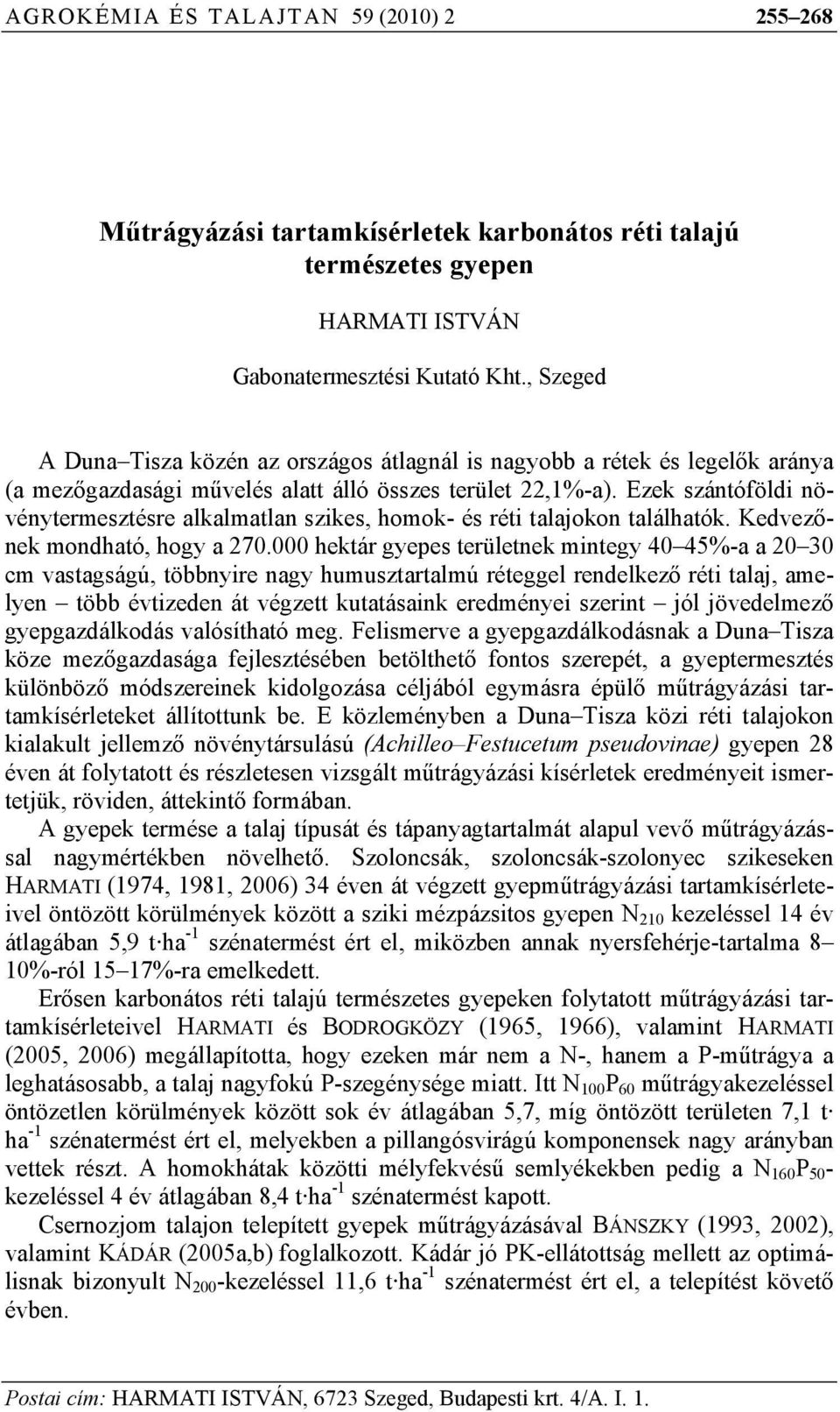 Ezek szántóföldi növénytermesztésre alkalmatlan szikes, homok- és réti talajokon találhatók. Kedvezőnek mondható, hogy a 270.