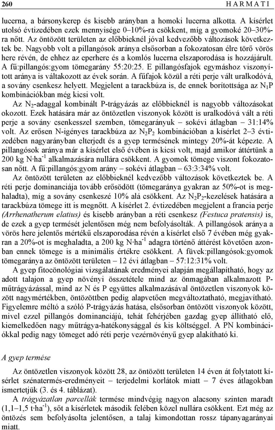 Nagyobb volt a pillangósok aránya elsősorban a fokozatosan élre törő vörös here révén, de ehhez az eperhere és a komlós lucerna elszaporodása is hozzájárult. A fű:pillangós:gyom tömegarány 55:20:25.