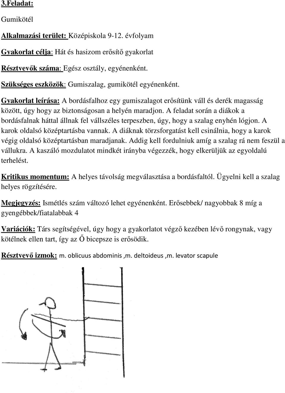 A feladat során a diákok a bordásfalnak háttal állnak fel vállszéles terpeszben, úgy, hogy a szalag enyhén lógjon. A karok oldalsó középtartásba vannak.